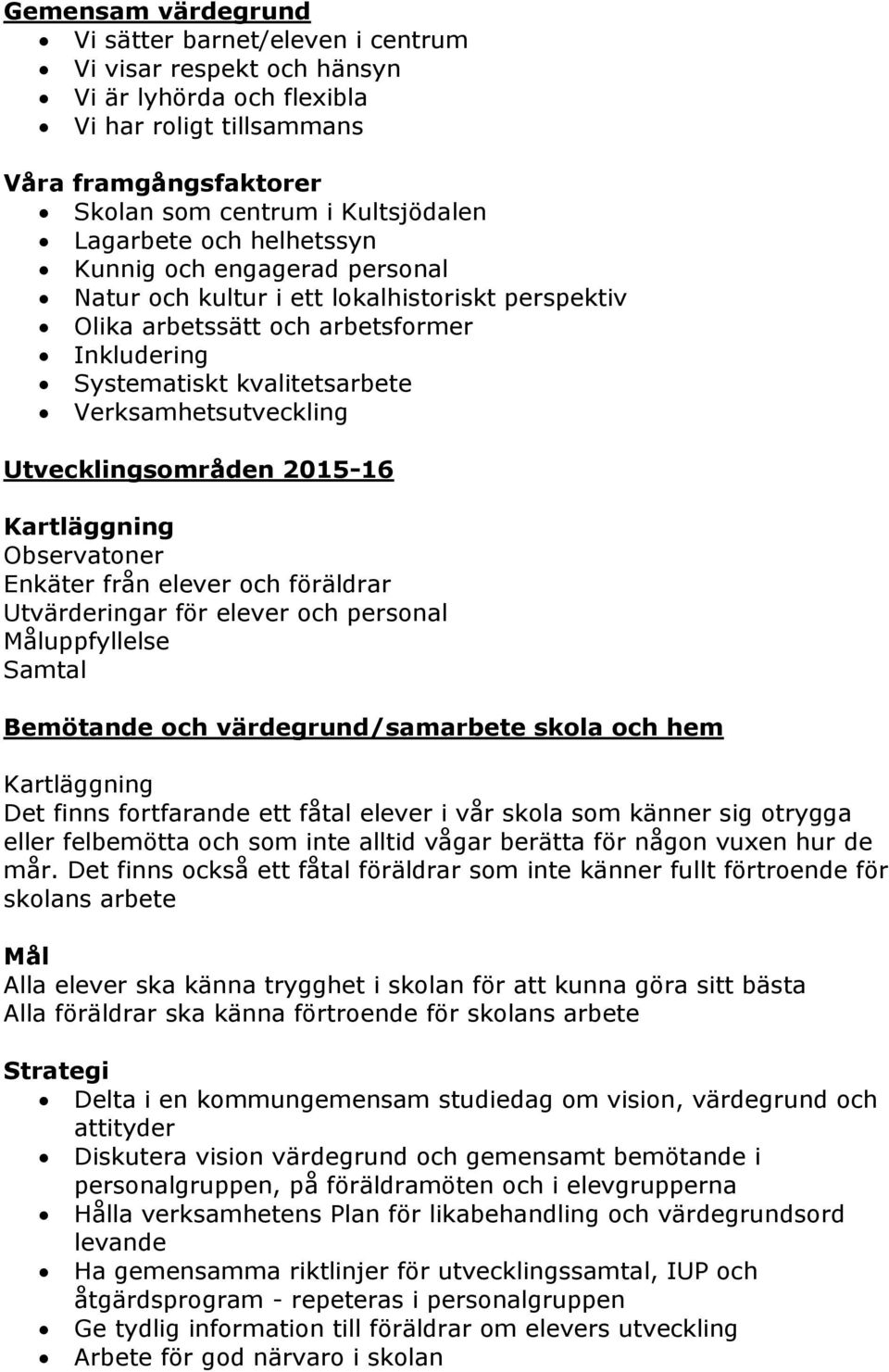 Verksamhetsutveckling Utvecklingsområden 2015-16 Observatoner Enkäter från elever och föräldrar ar för elever och personal uppfyllelse Samtal Bemötande och värdegrund/samarbete skola och hem Det