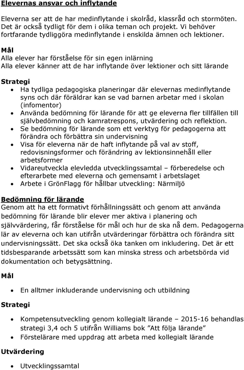 Alla elever har förståelse för sin egen inlärning Alla elever känner att de har inflytande över lektioner och sitt lärande Ha tydliga pedagogiska planeringar där elevernas medinflytande syns och där