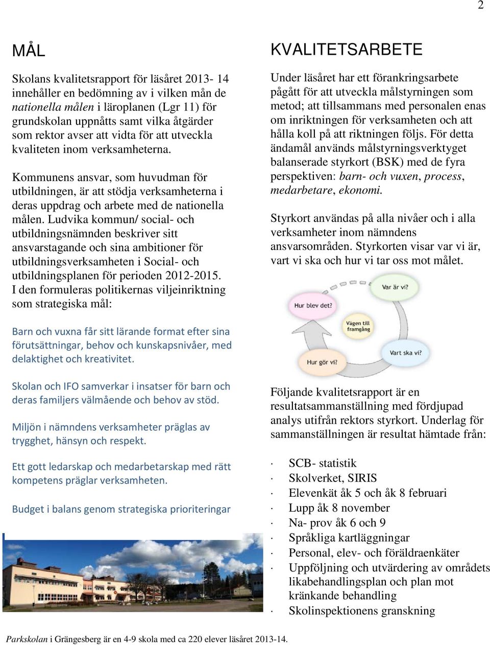 Ludvika kommun/ social- och utbildningsnämnden beskriver sitt ansvarstagande och sina ambitioner för utbildningsverksamheten i Social- och utbildningsplanen för perioden 2012-2015.