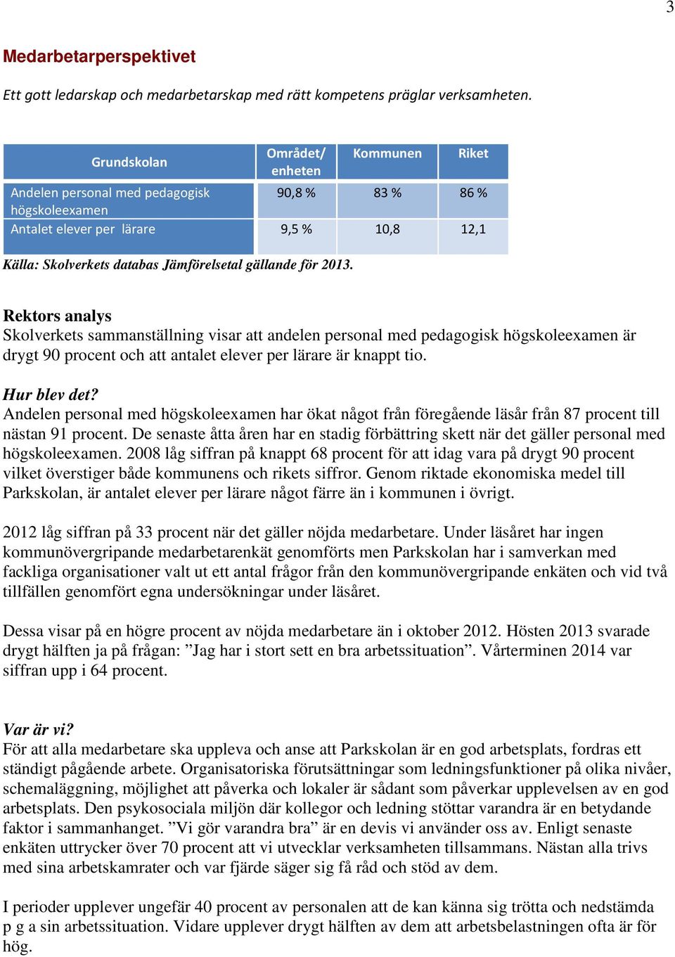 för 2013. Rektors analys Skolverkets sammanställning visar att andelen personal med pedagogisk högskoleexamen är drygt 90 procent och att antalet elever per lärare är knappt tio. Hur blev det?