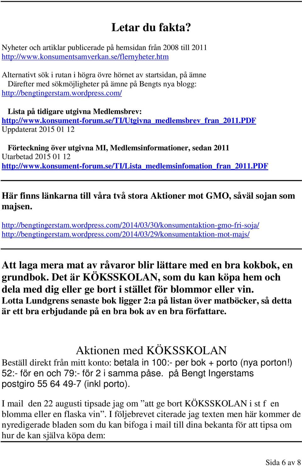 com/ Lista på tidigare utgivna Medlemsbrev: http://www.konsument-forum.se/ti/utgivna_medlemsbrev_fran_2011.