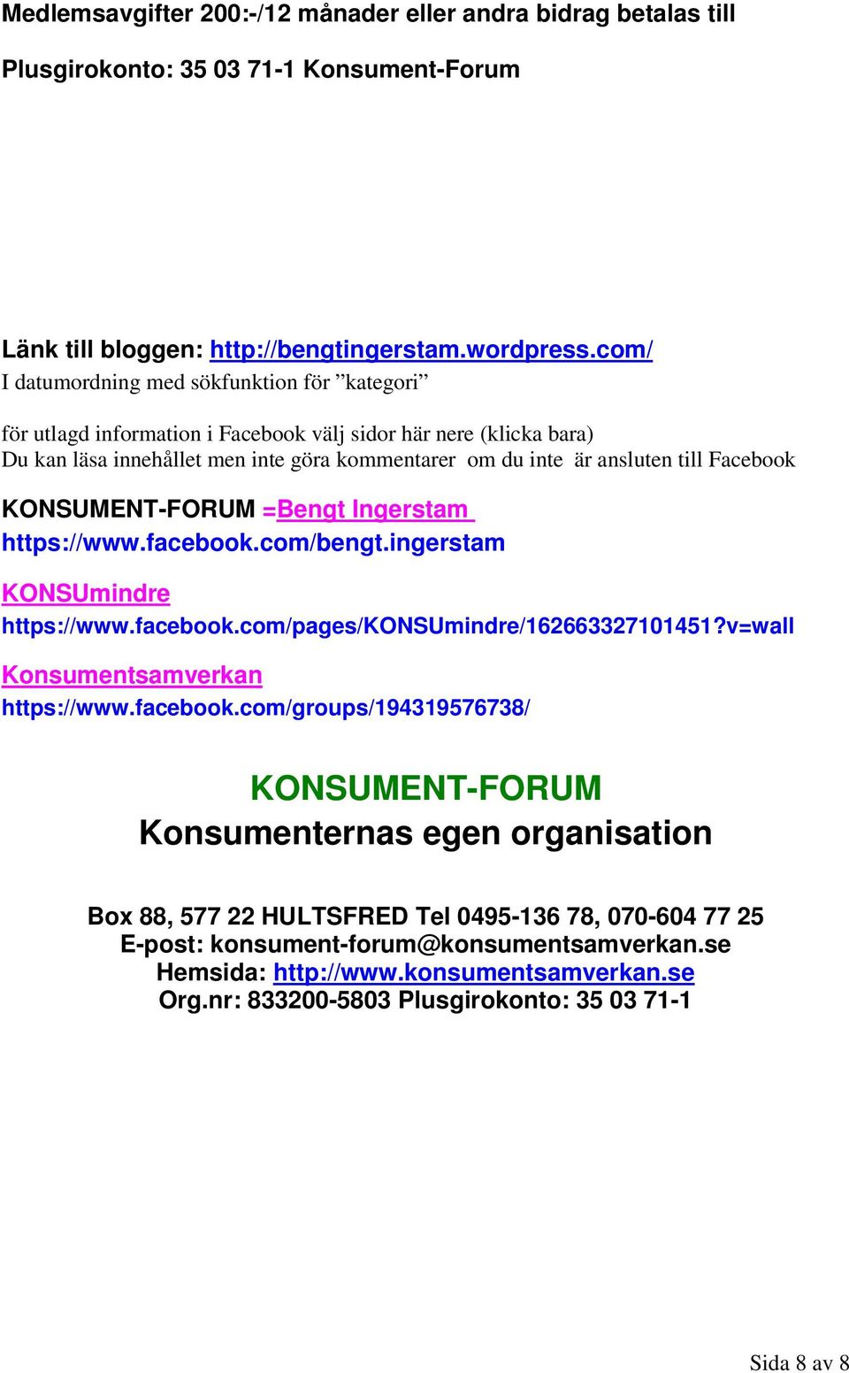 Facebook KONSUMENT-FORUM =Bengt Ingerstam https://www.facebook.com/bengt.ingerstam KONSUmindre https://www.facebook.com/pages/konsumindre/162663327101451?v=wall Konsumentsamverkan https://www.