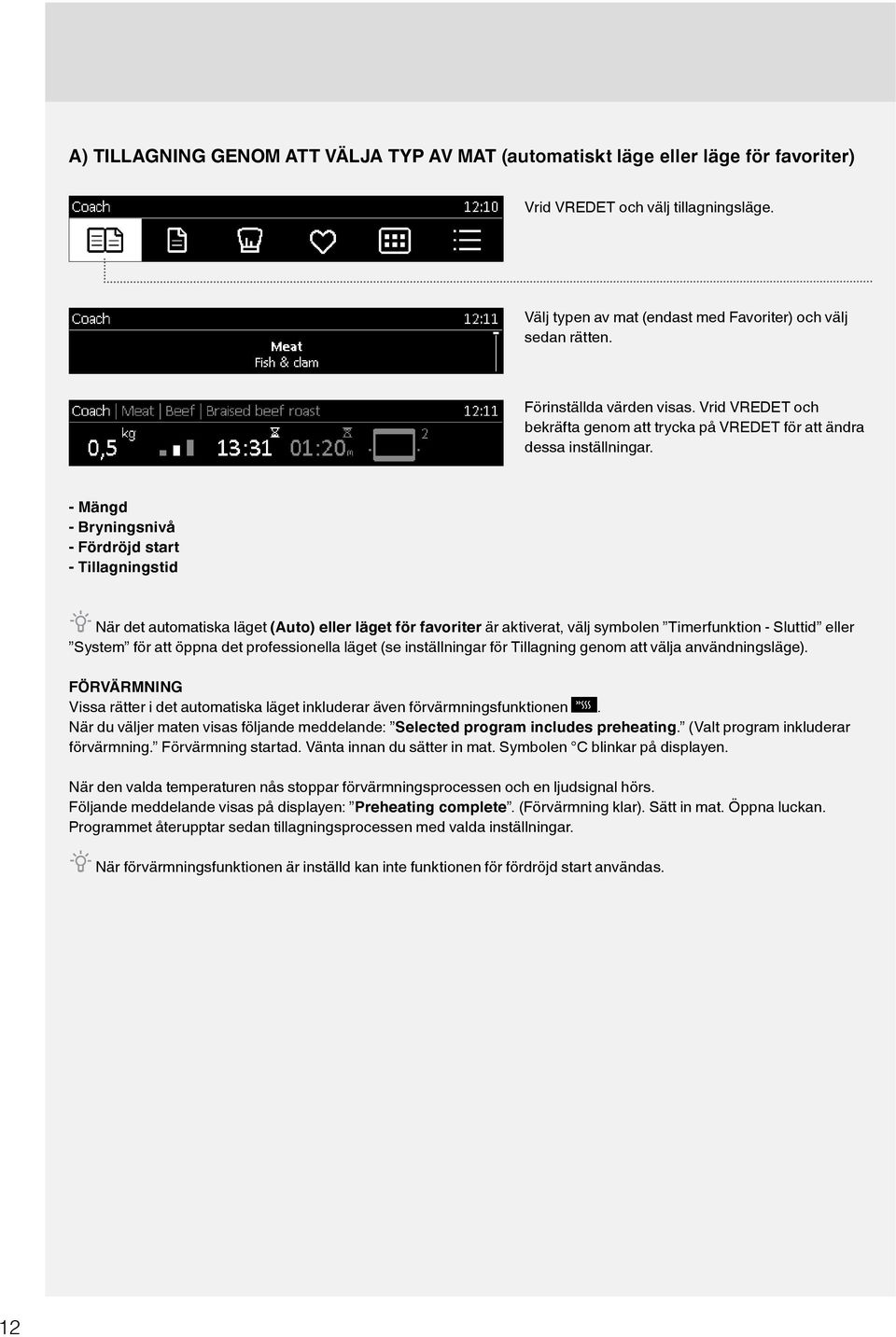 - Mängd - Bryningsnivå - Fördröjd start - Tillagningstid När det automatiska läget (Auto) eller läget för favoriter är aktiverat, välj symbolen Timerfunktion - Sluttid eller System för att öppna det