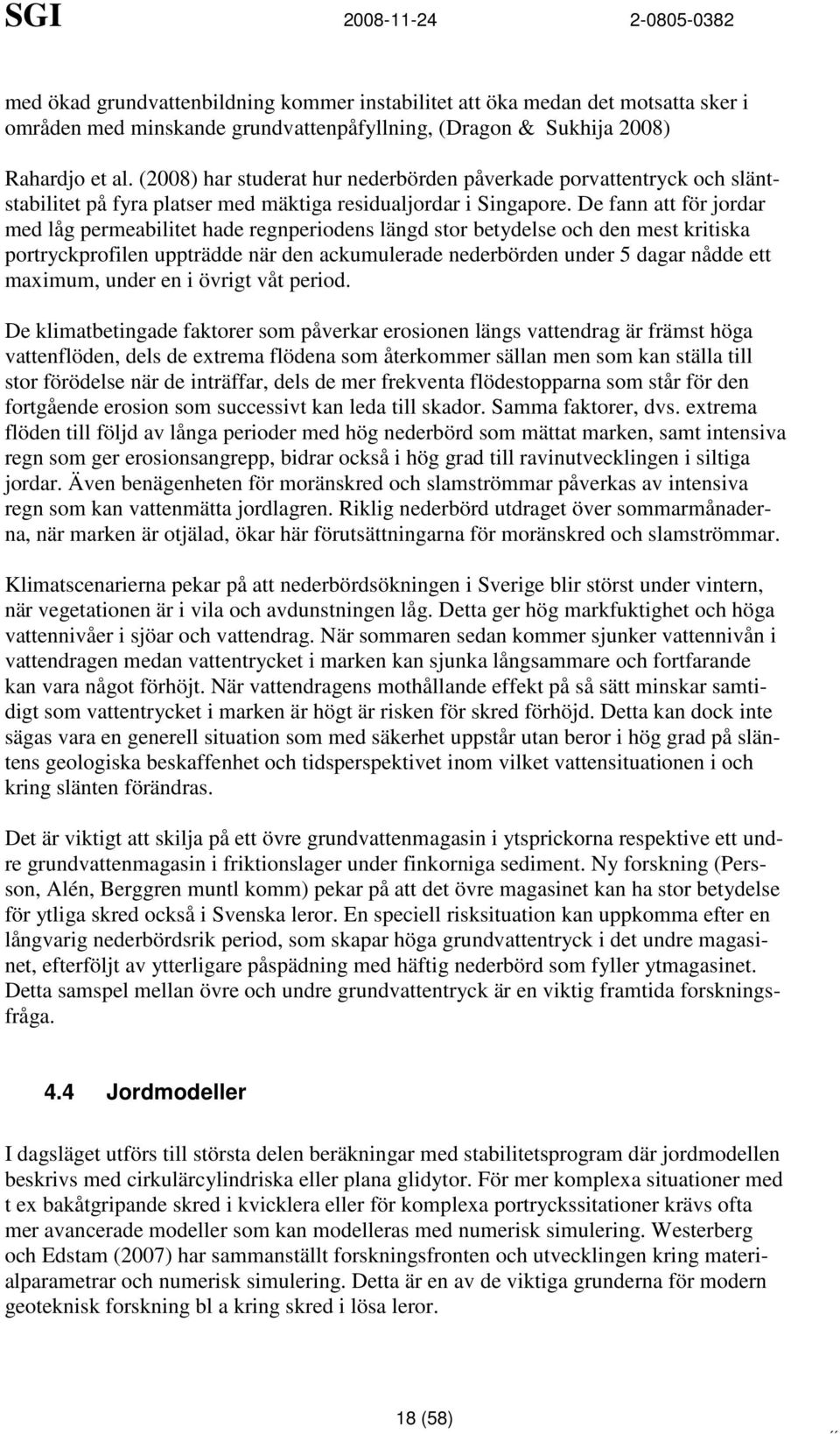 De fann att för jordar med låg permeabilitet hade regnperiodens längd stor betydelse och den mest kritiska portryckprofilen uppträdde när den ackumulerade nederbörden under 5 dagar nådde ett maximum,