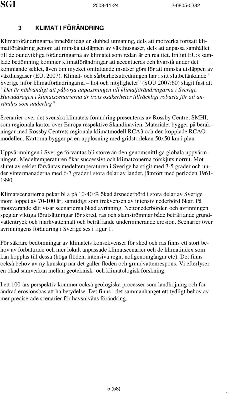 Enligt EU:s samlade bedömning kommer klimatförändringar att accentueras och kvarstå under det kommande seklet, även om mycket omfattande insatser görs för att minska utsläppen av växthusgaser (EU,