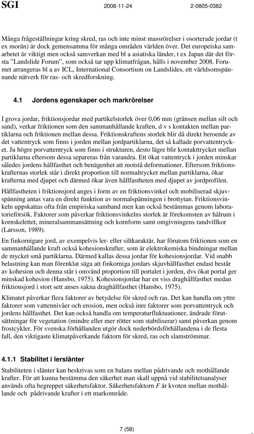 Forumet arrangeras bl a av ICL, International Consortium on Landslides, ett världsomspännande nätverk för ras- och skredforskning. 4.