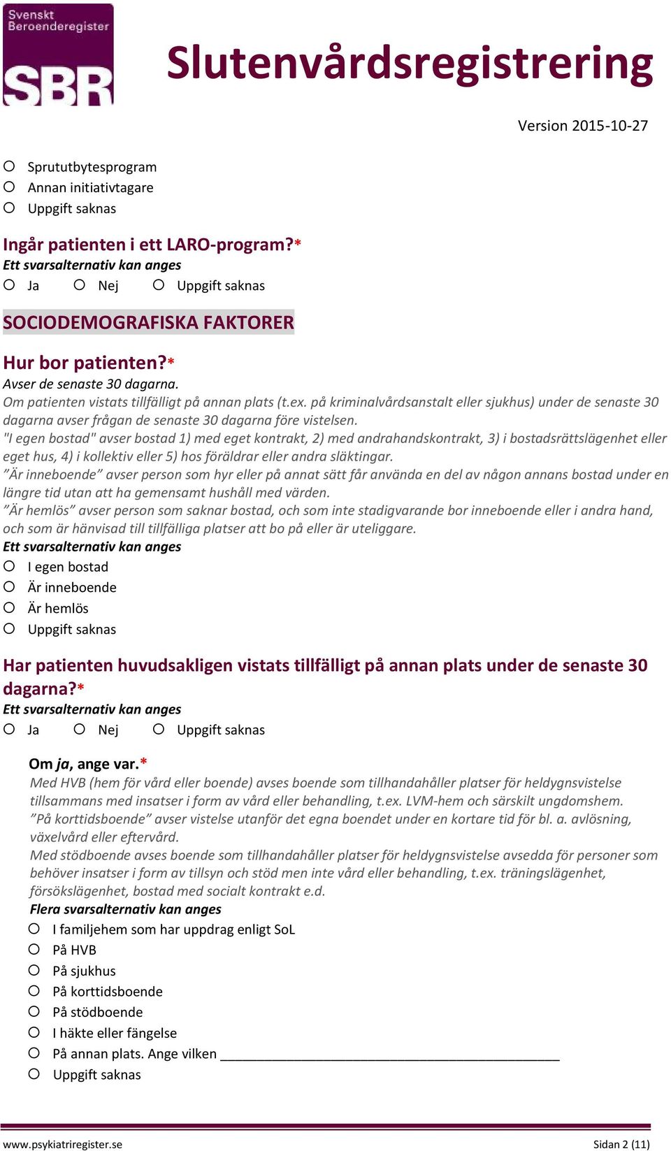 "I egen bostad" avser bostad 1) med eget kontrakt, 2) med andrahandskontrakt, 3) i bostadsrättslägenhet eller eget hus, 4) i kollektiv eller 5) hos föräldrar eller andra släktingar.