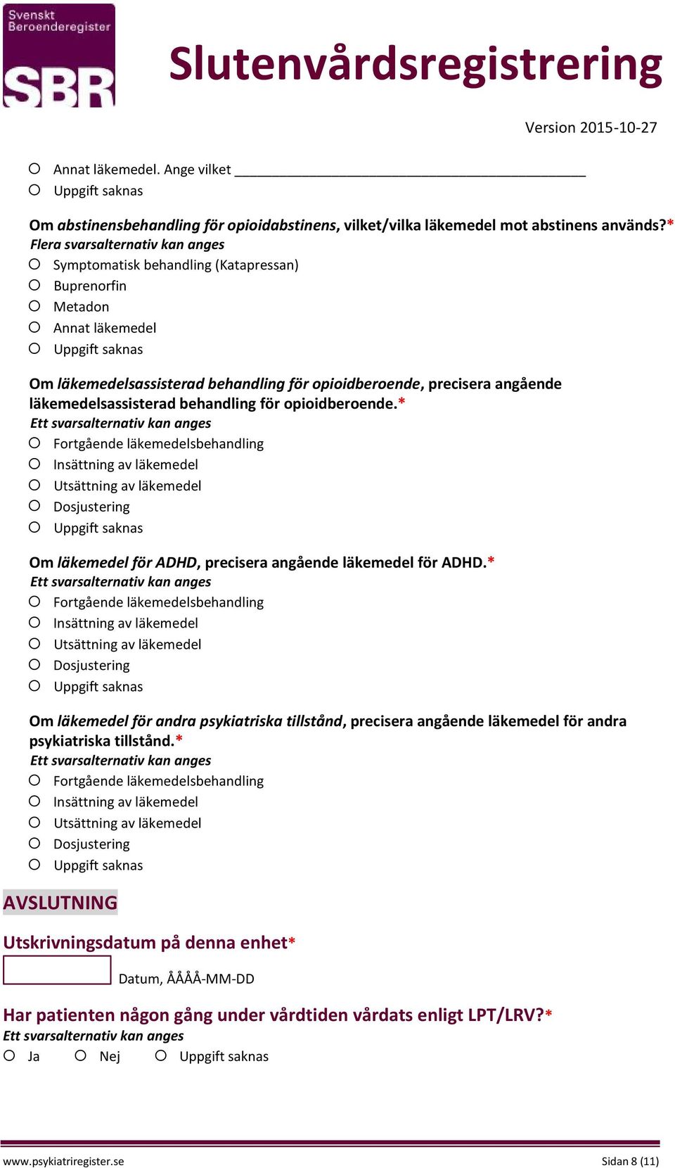 opioidberoende.* Fortgående läkemedelsbehandling Insättning av läkemedel Utsättning av läkemedel Dosjustering Om läkemedel för ADHD, precisera angående läkemedel för ADHD.