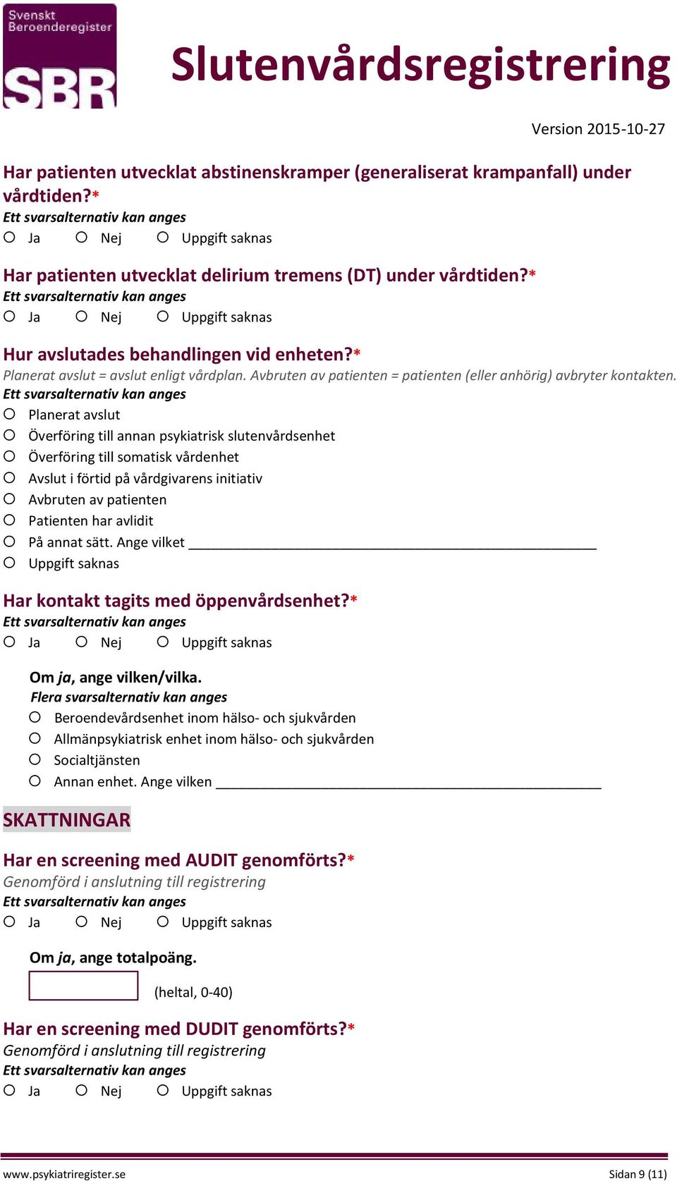 Planerat avslut Överföring till annan psykiatrisk slutenvårdsenhet Överföring till somatisk vårdenhet Avslut i förtid på vårdgivarens initiativ Avbruten av patienten Patienten har avlidit På annat