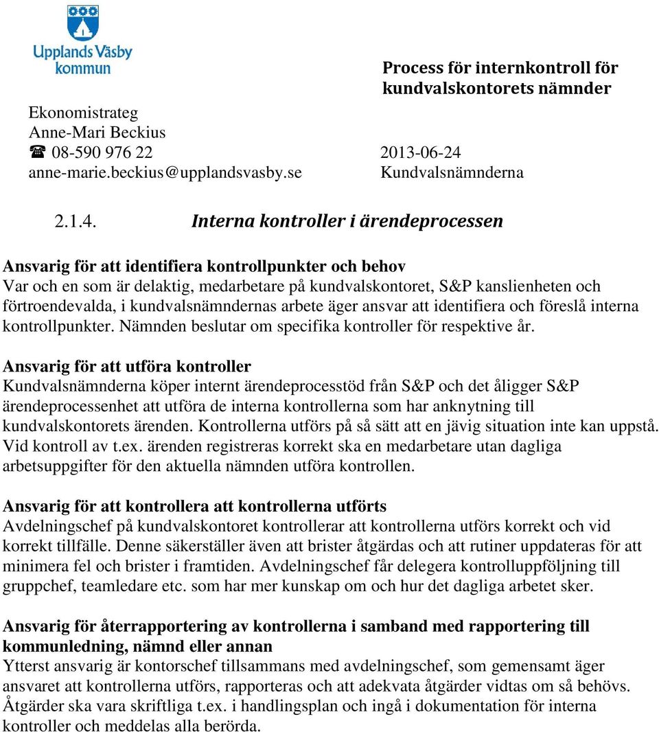 Interna kontroller i ärendeprocessen Ansvarig för att identifiera kontrollpunkter och behov Var och en som är delaktig, medarbetare på kundvalskontoret, S&P kanslienheten och förtroendevalda, i