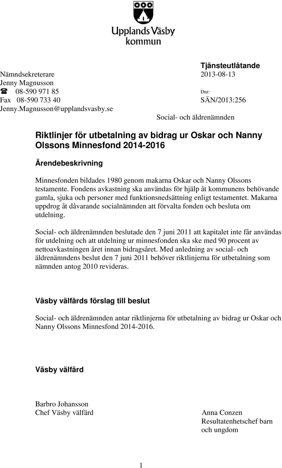 testamente. Fondens avkastning ska användas för hjälp åt kommunens behövande gamla, sjuka och personer med funktionsnedsättning enligt testamentet.