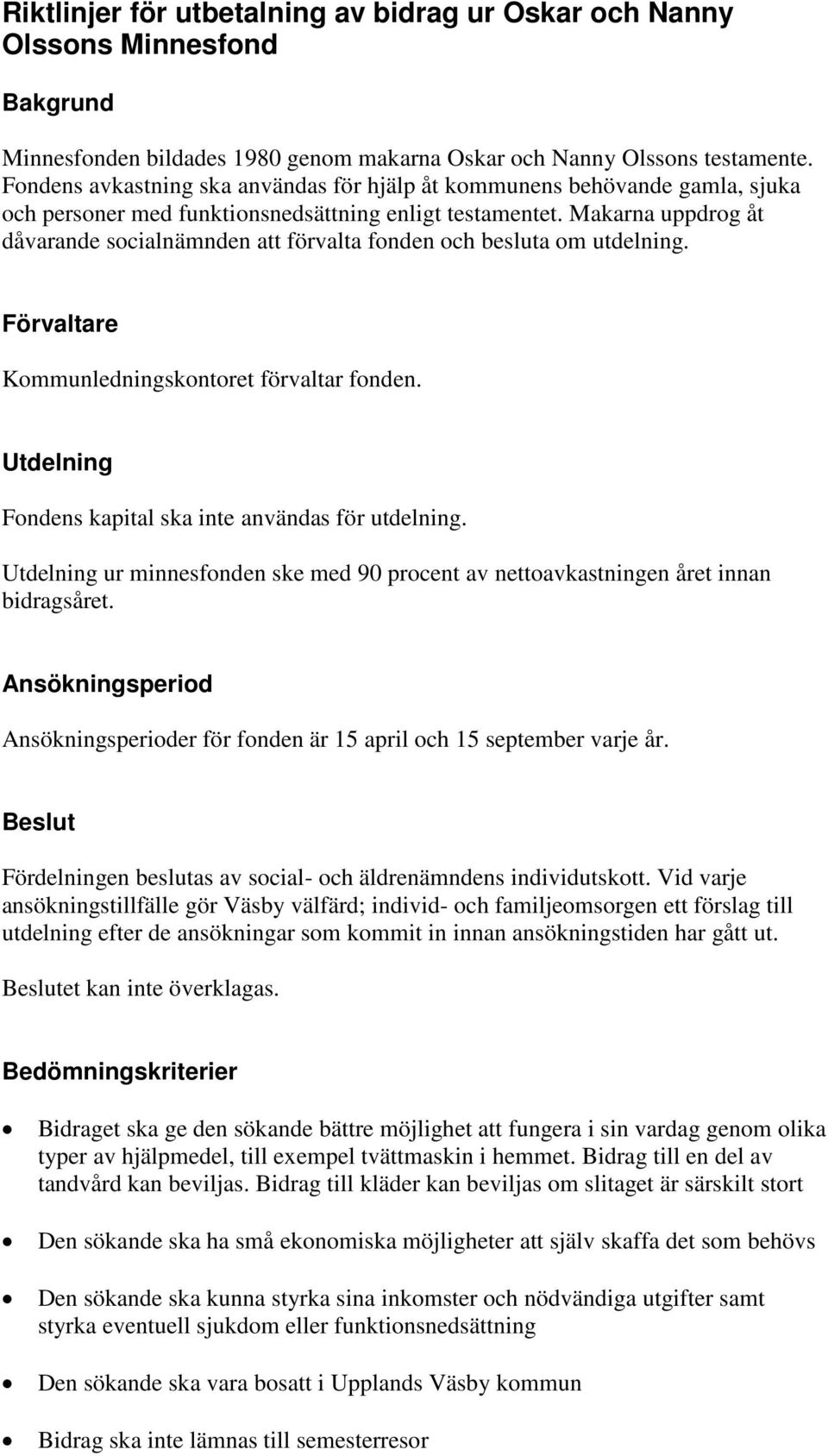 Makarna uppdrog åt dåvarande socialnämnden att förvalta fonden och besluta om utdelning. Förvaltare Kommunledningskontoret förvaltar fonden. Utdelning Fondens kapital ska inte användas för utdelning.