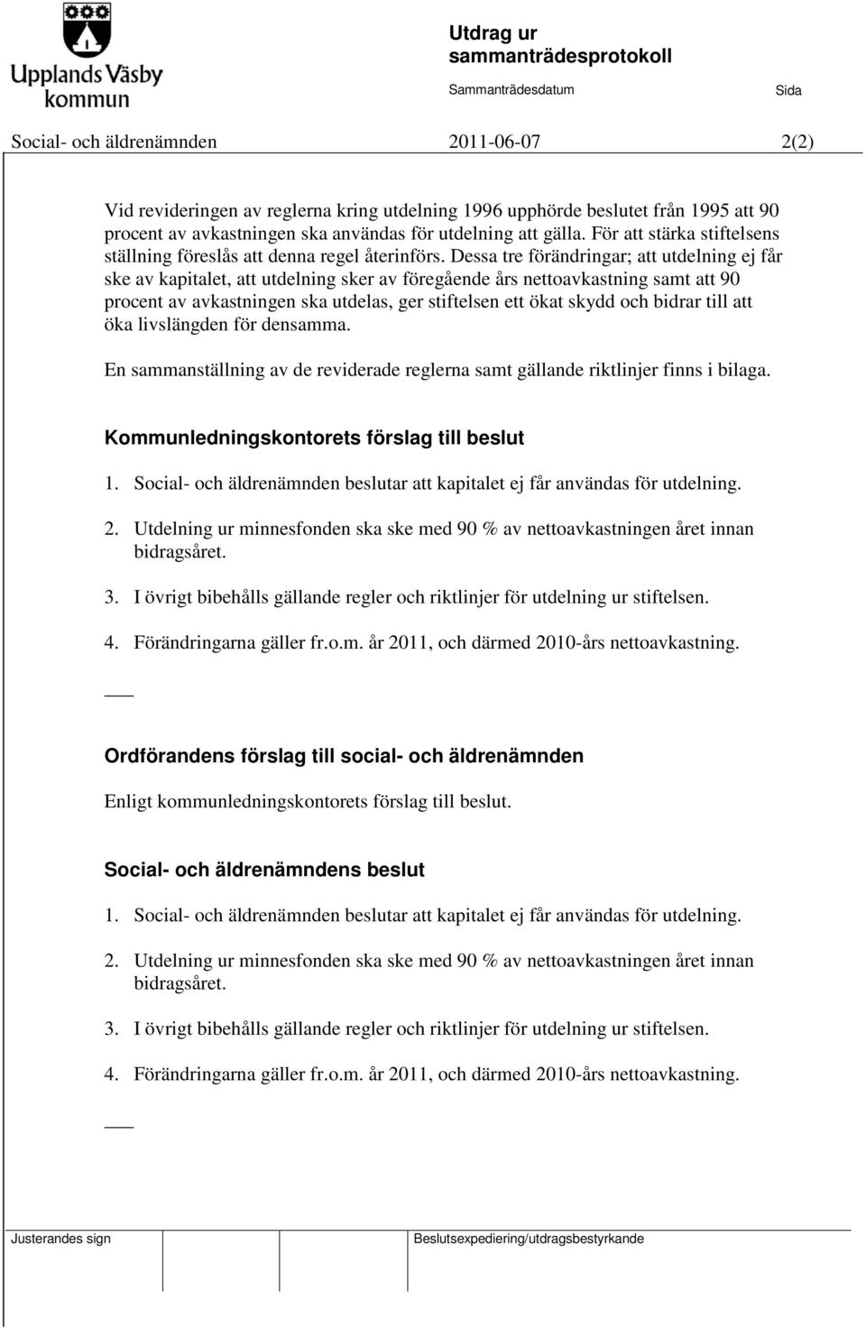 Dessa tre förändringar; att utdelning ej får ske av kapitalet, att utdelning sker av föregående års nettoavkastning samt att 90 procent av avkastningen ska utdelas, ger stiftelsen ett ökat skydd och