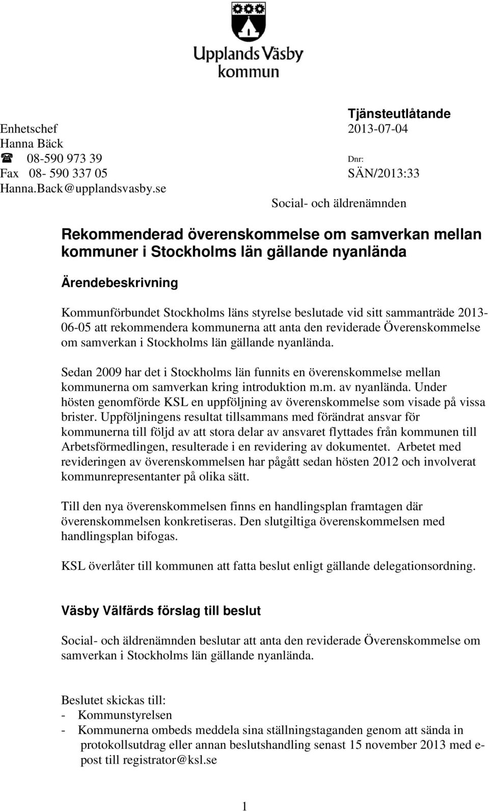 sitt sammanträde 2013-06-05 att rekommendera kommunerna att anta den reviderade Överenskommelse om samverkan i Stockholms län gällande nyanlända.