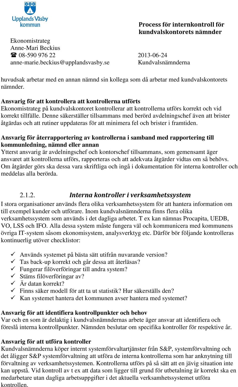 Ansvarig för att kontrollera att kontrollerna utförts Ekonomistrateg på kundvalskontoret kontrollerar att kontrollerna utförs korrekt och vid korrekt tillfälle.