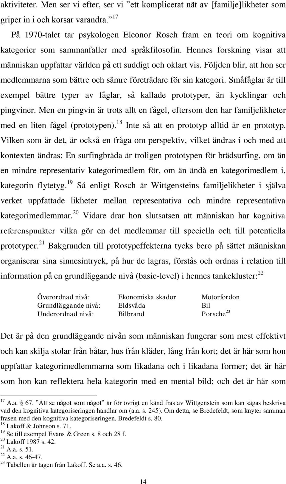 Hennes forskning visar att människan uppfattar världen på ett suddigt och oklart vis. Följden blir, att hon ser medlemmarna som bättre och sämre företrädare för sin kategori.