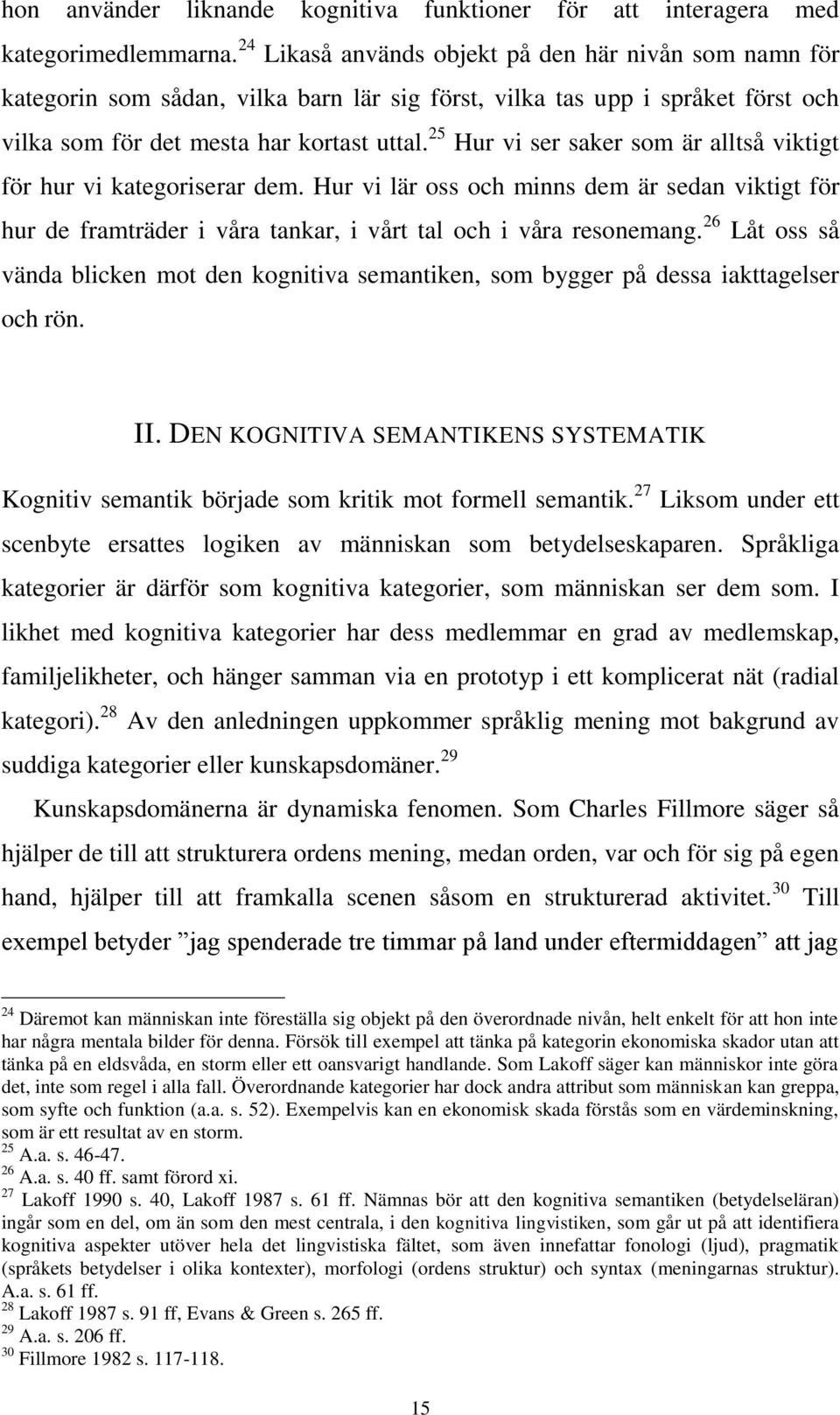 25 Hur vi ser saker som är alltså viktigt för hur vi kategoriserar dem. Hur vi lär oss och minns dem är sedan viktigt för hur de framträder i våra tankar, i vårt tal och i våra resonemang.