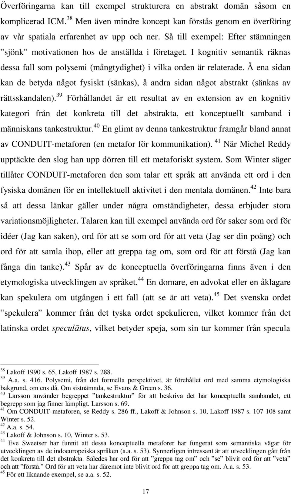 Å ena sidan kan de betyda något fysiskt (sänkas), å andra sidan något abstrakt (sänkas av rättsskandalen).