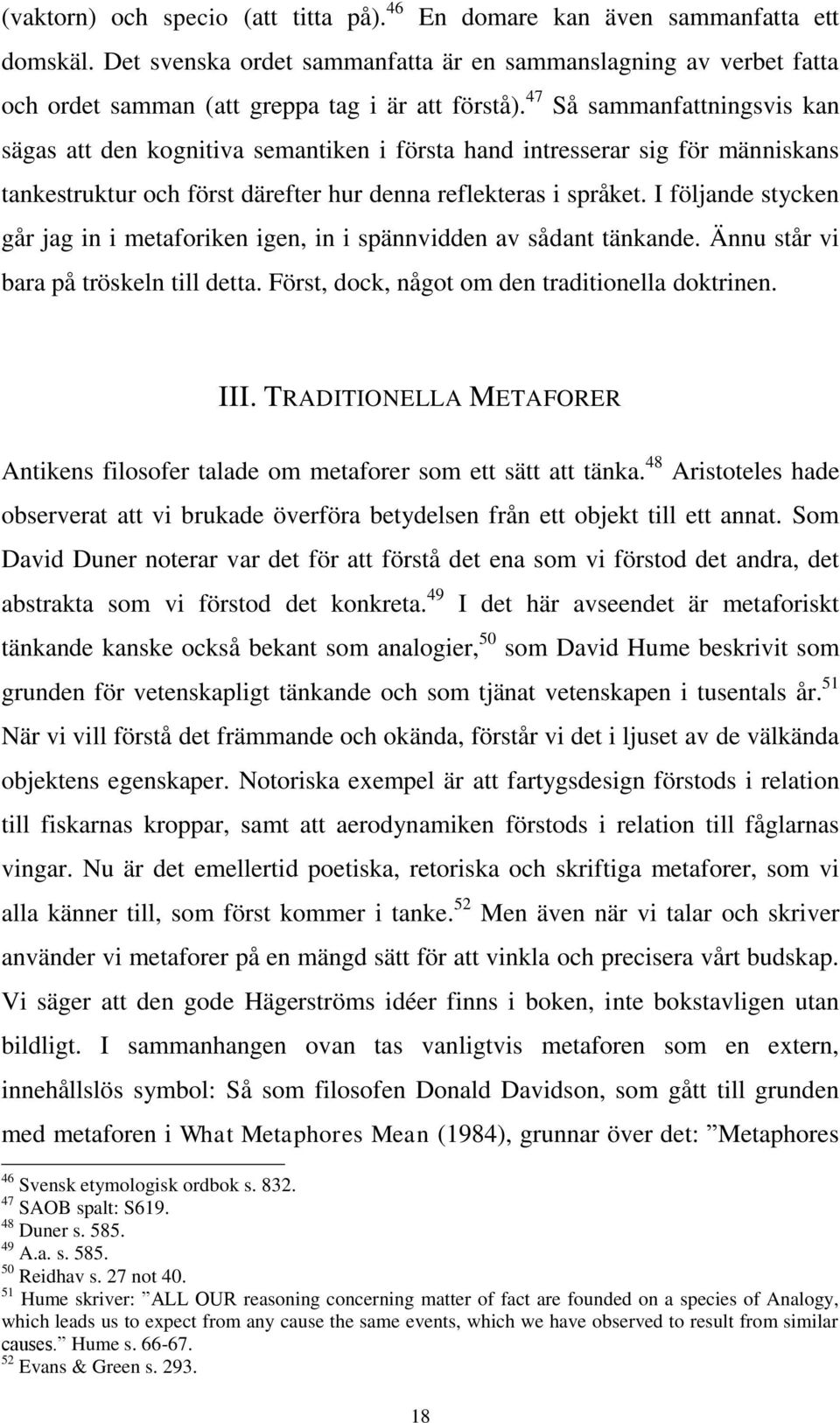 47 Så sammanfattningsvis kan sägas att den kognitiva semantiken i första hand intresserar sig för människans tankestruktur och först därefter hur denna reflekteras i språket.