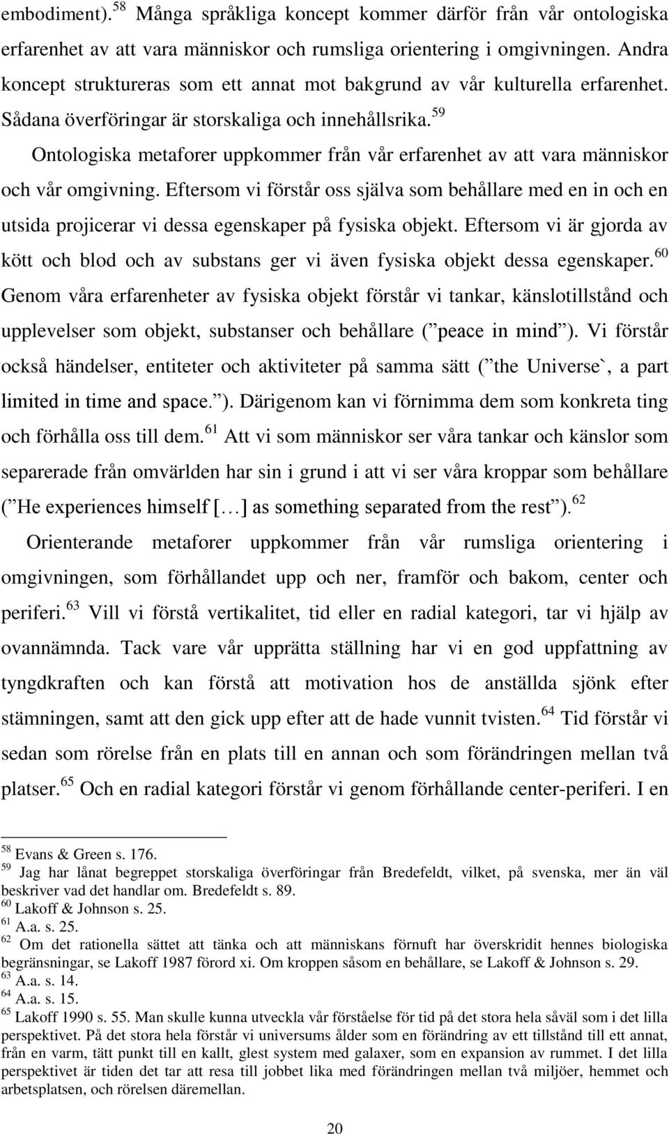 59 Ontologiska metaforer uppkommer från vår erfarenhet av att vara människor och vår omgivning.