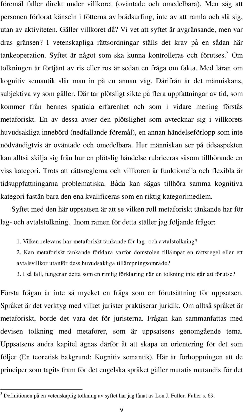 Syftet är något som ska kunna kontrolleras och förutses. 3 Om tolkningen är förtjänt av ris eller ros är sedan en fråga om fakta. Med läran om kognitiv semantik slår man in på en annan väg.