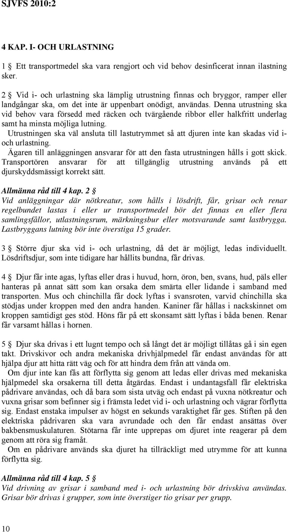 Denna utrustning ska vid behov vara försedd med räcken och tvärgående ribbor eller halkfritt underlag samt ha minsta möjliga lutning.