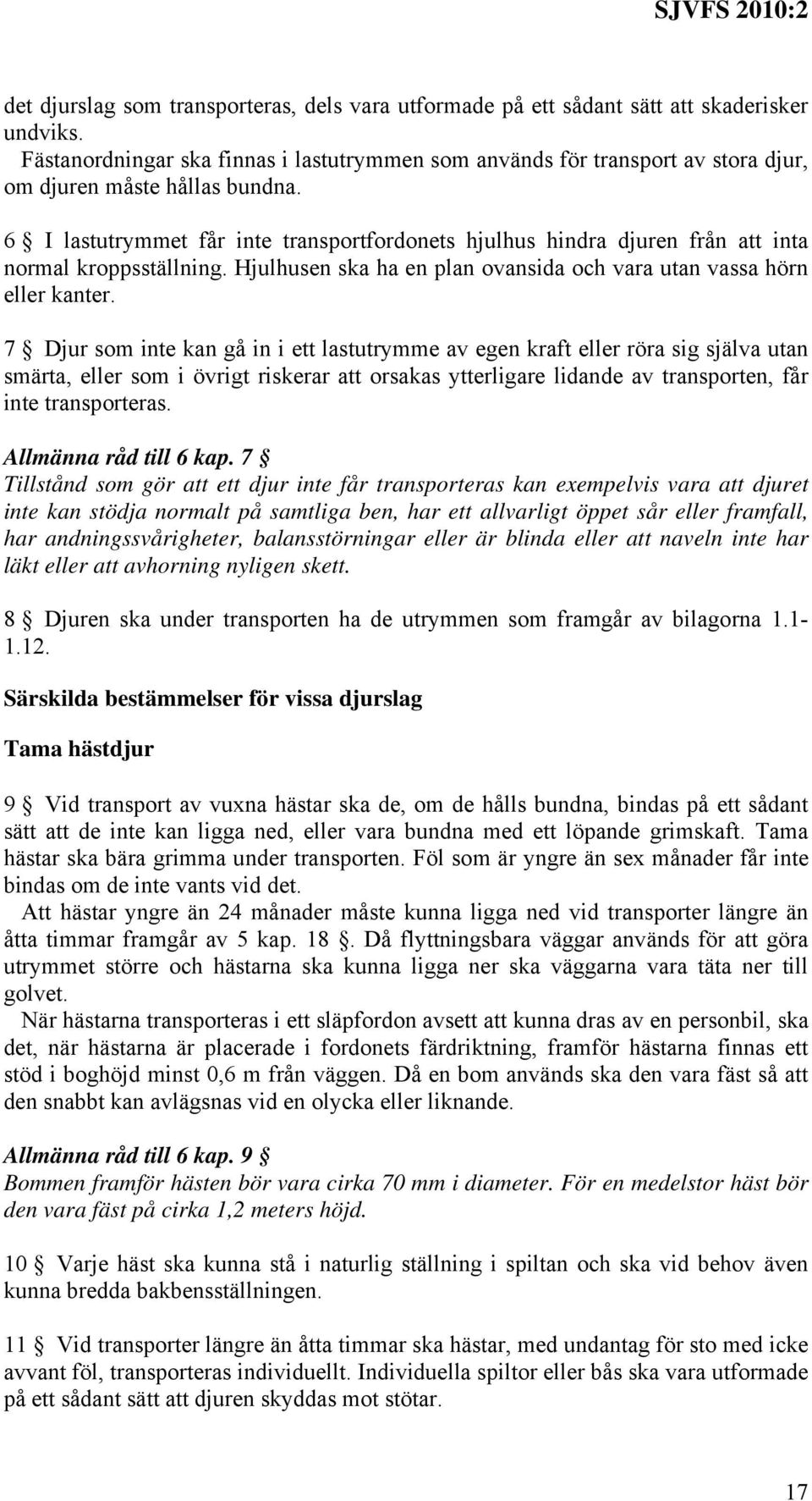 6 I lastutrymmet får inte transportfordonets hjulhus hindra djuren från att inta normal kroppsställning. Hjulhusen ska ha en plan ovansida och vara utan vassa hörn eller kanter.