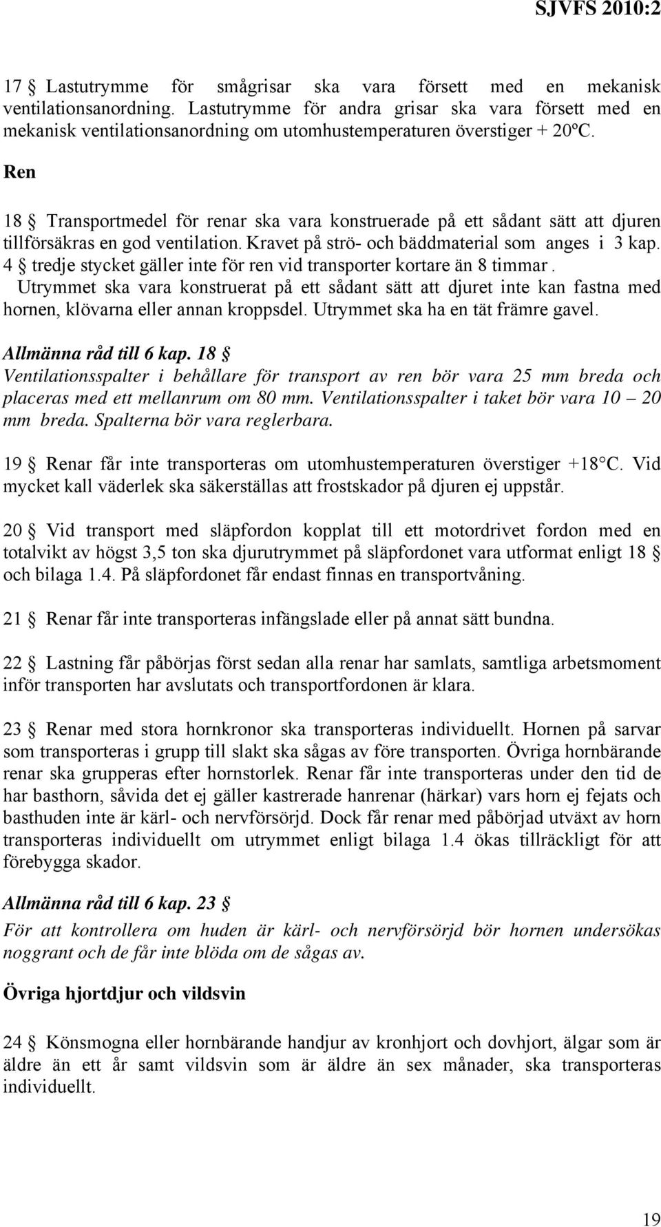 Ren 18 Transportmedel för renar ska vara konstruerade på ett sådant sätt att djuren tillförsäkras en god ventilation. Kravet på strö- och bäddmaterial som anges i 3 kap.