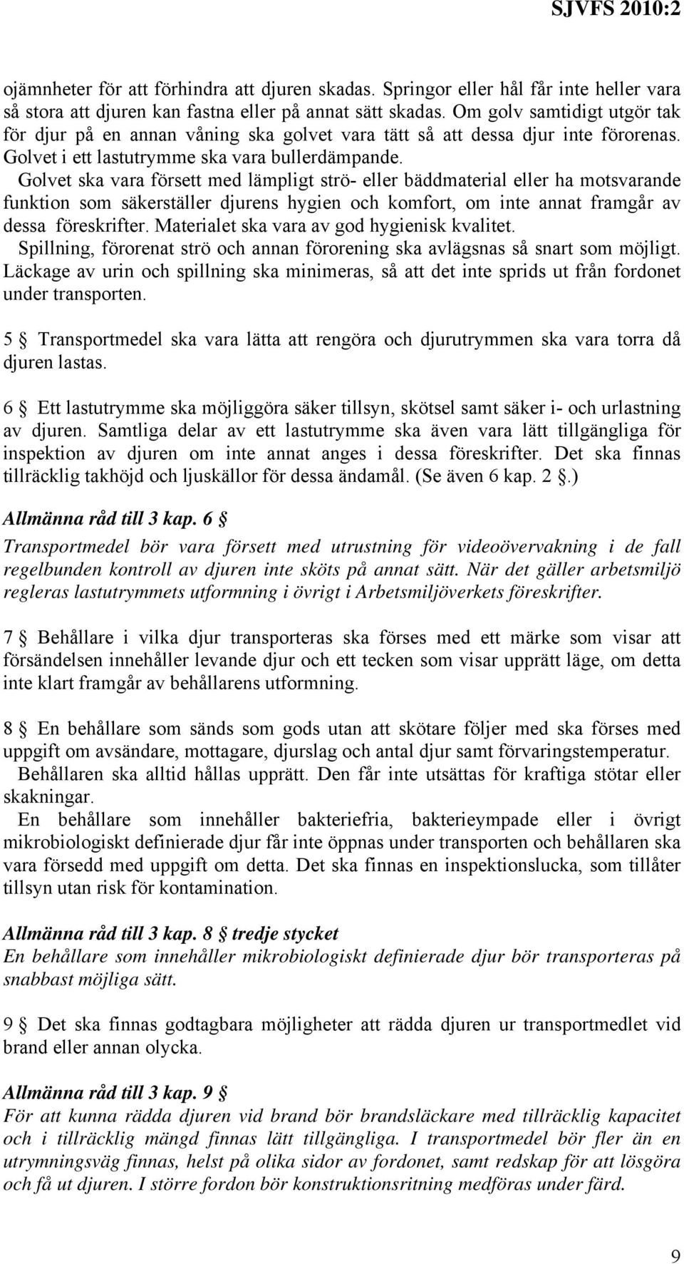 Golvet ska vara försett med lämpligt strö- eller bäddmaterial eller ha motsvarande funktion som säkerställer djurens hygien och komfort, om inte annat framgår av dessa föreskrifter.