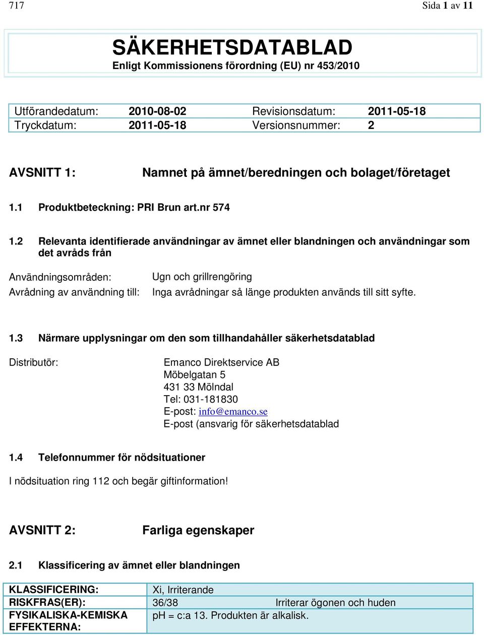 2 Relevanta identifierade användningar av ämnet eller blandningen och användningar som det avråds från Användningsområden: Avrådning av användning till: Ugn och grillrengöring Inga avrådningar så