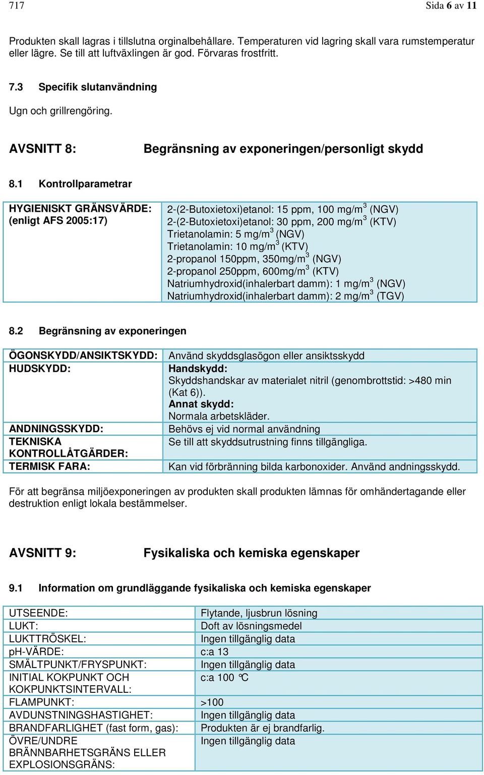 1 Kontrollparametrar HYGIENISKT GRÄNSVÄRDE: (enligt AFS 2005:17) 2-(2-Butoxietoxi)etanol: 15 ppm, 100 mg/m 3 (NGV) 2-(2-Butoxietoxi)etanol: 30 ppm, 200 mg/m 3 (KTV) Trietanolamin: 5 mg/m 3 (NGV)