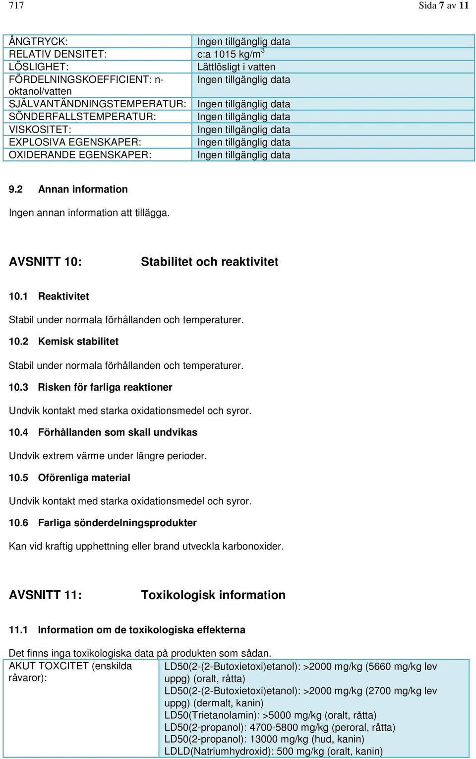 Ingen tillgänglig data 9.2 Annan information Ingen annan information att tillägga. AVSNITT 10: Stabilitet och reaktivitet 10.1 Reaktivitet Stabil under normala förhållanden och temperaturer. 10.2 Kemisk stabilitet Stabil under normala förhållanden och temperaturer.