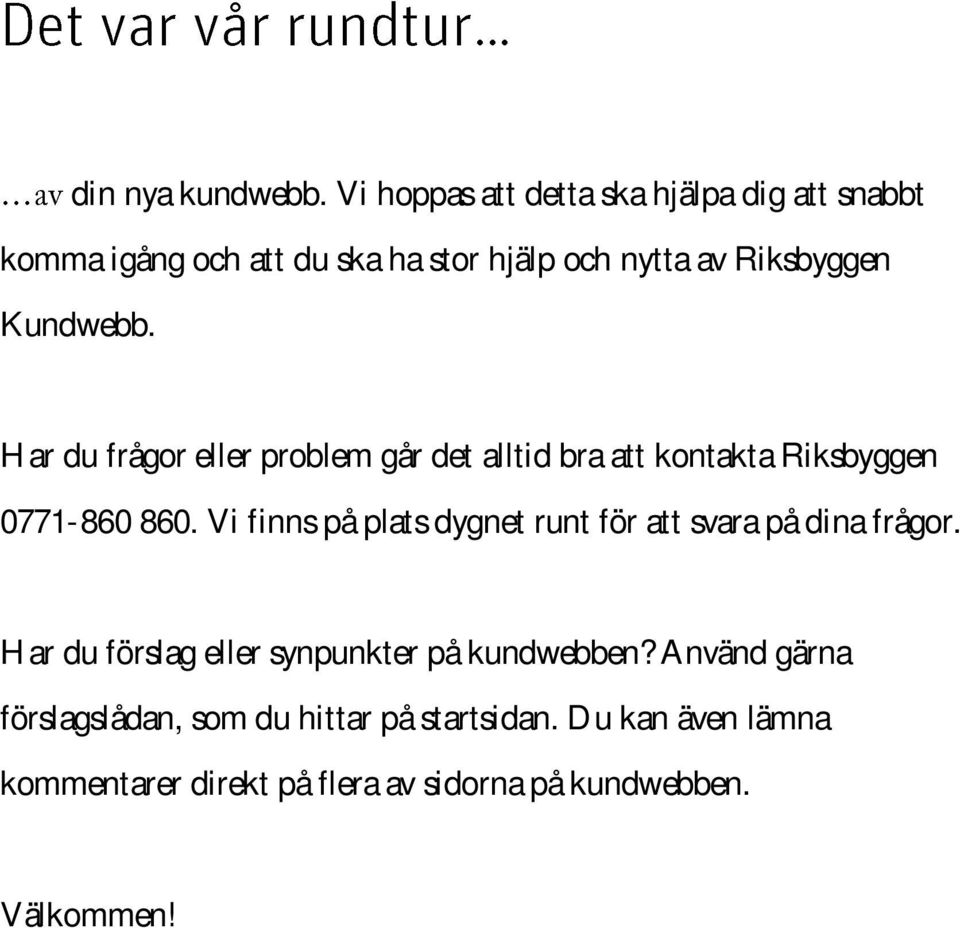 Kundwebb. Har du frågor eller problem går det alltid bra att kontakta Riksbyggen 0771-860 860.