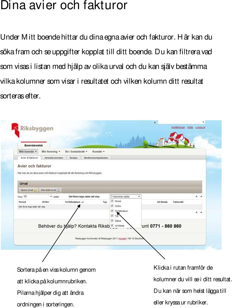 Du kan filtrera vad som visas i listan med hjälp av olika urval och du kan själv bestämma vilka kolumner som visar i resultatet och vilken