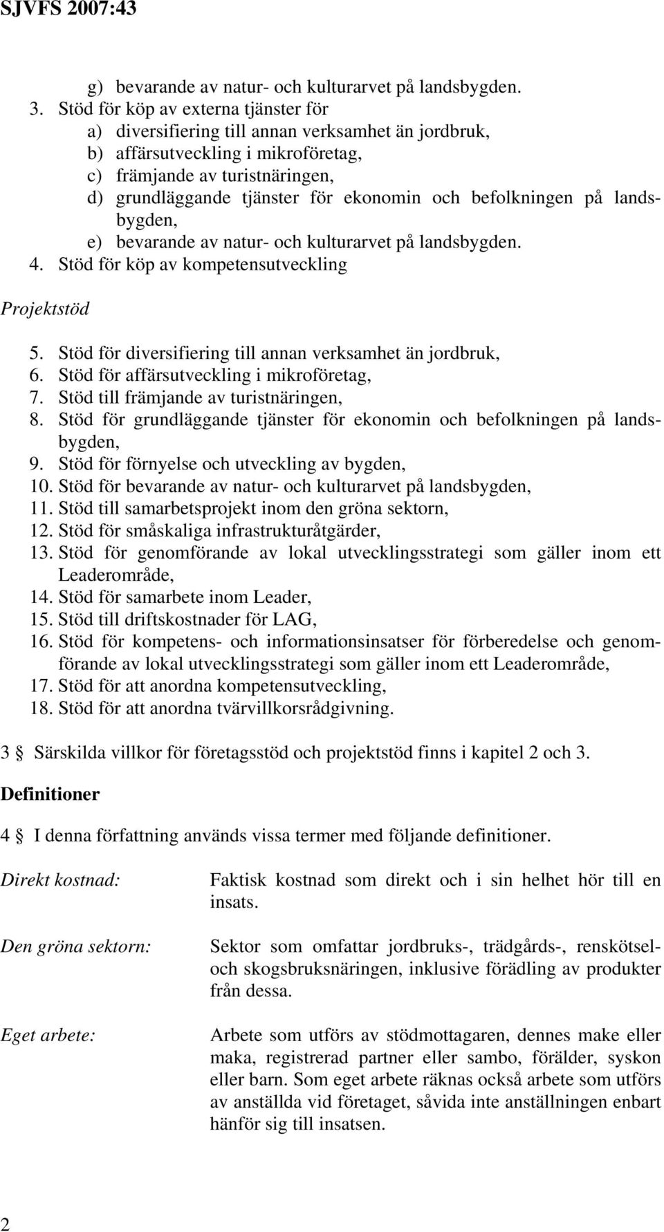 och befolkningen på landsbygden, e) bevarande av natur- och kulturarvet på landsbygden. 4. Stöd för köp av kompetensutveckling Projektstöd 5.