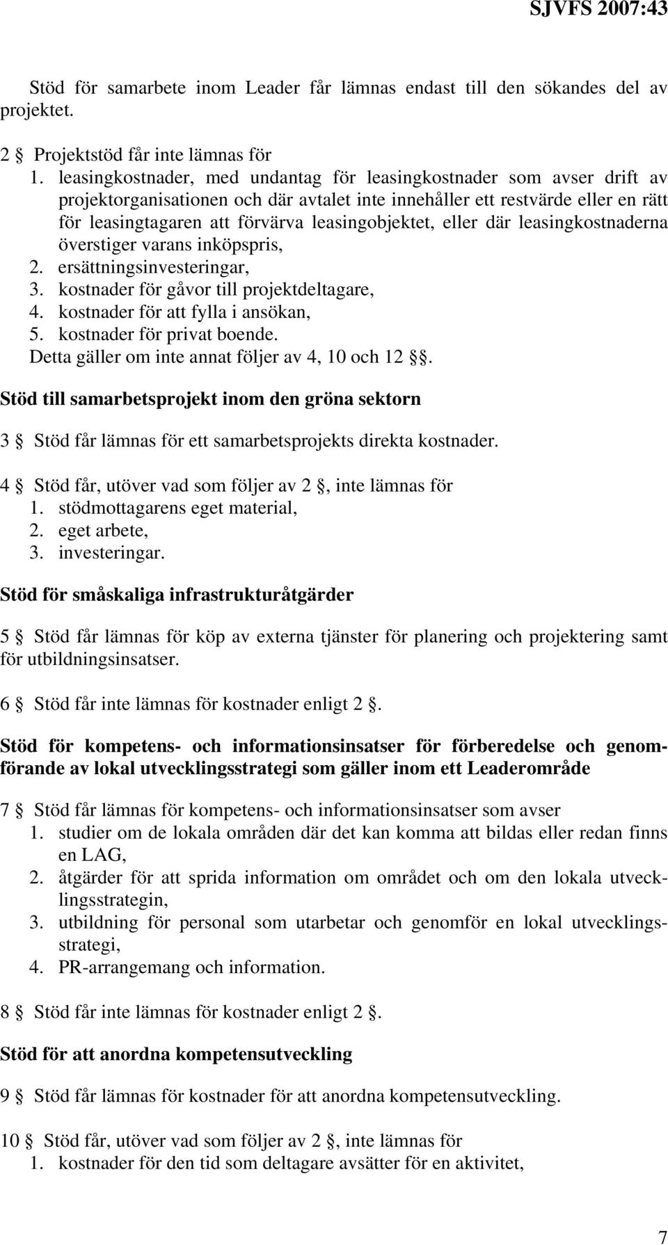 leasingobjektet, eller där leasingkostnaderna överstiger varans inköpspris, 2. ersättningsinvesteringar, 3. kostnader för gåvor till projektdeltagare, 4. kostnader för att fylla i ansökan, 5.