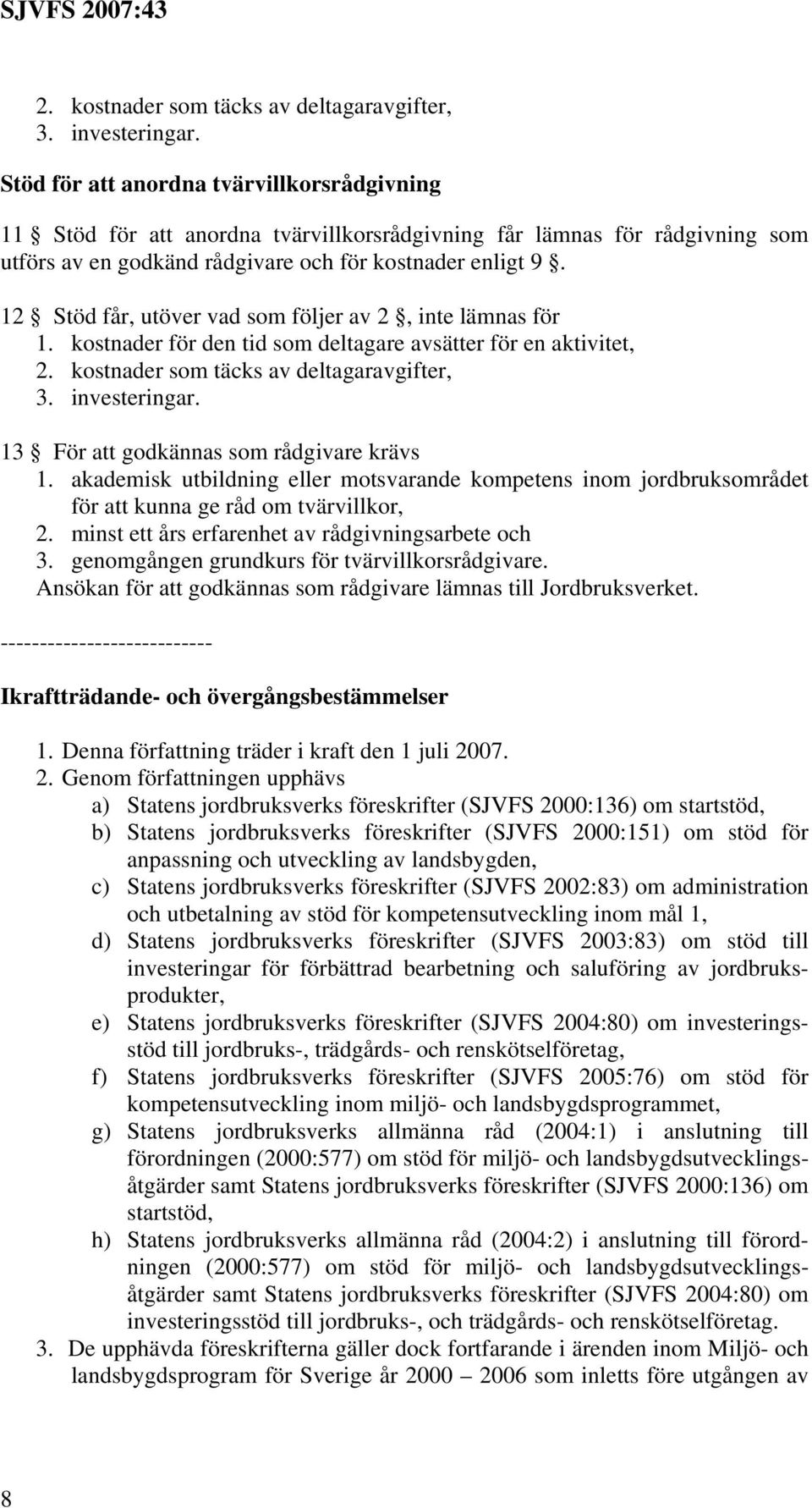 12 Stöd får, utöver vad som följer av 2, inte lämnas för 1. kostnader för den tid som deltagare avsätter för en aktivitet,  13 För att godkännas som rådgivare krävs 1.