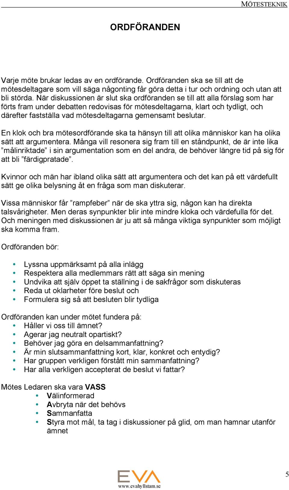 gemensamt beslutar. En klok och bra mötesordförande ska ta hänsyn till att olika människor kan ha olika sätt att argumentera.