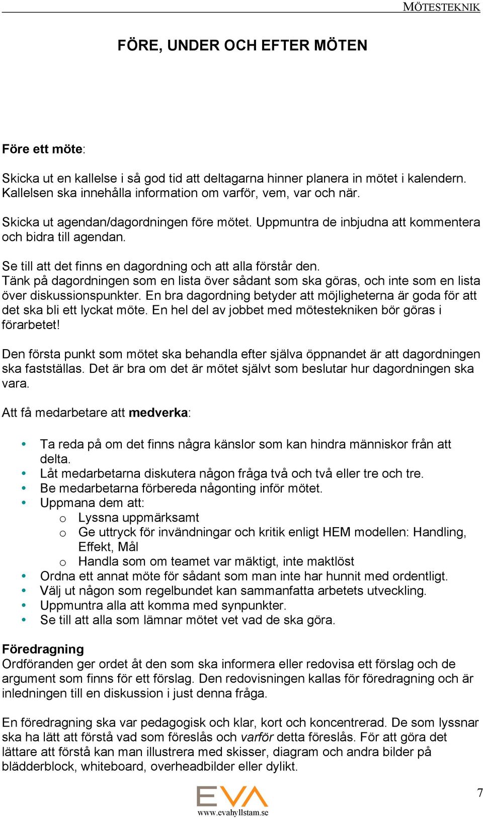 Tänk på dagordningen som en lista över sådant som ska göras, och inte som en lista över diskussionspunkter. En bra dagordning betyder att möjligheterna är goda för att det ska bli ett lyckat möte.