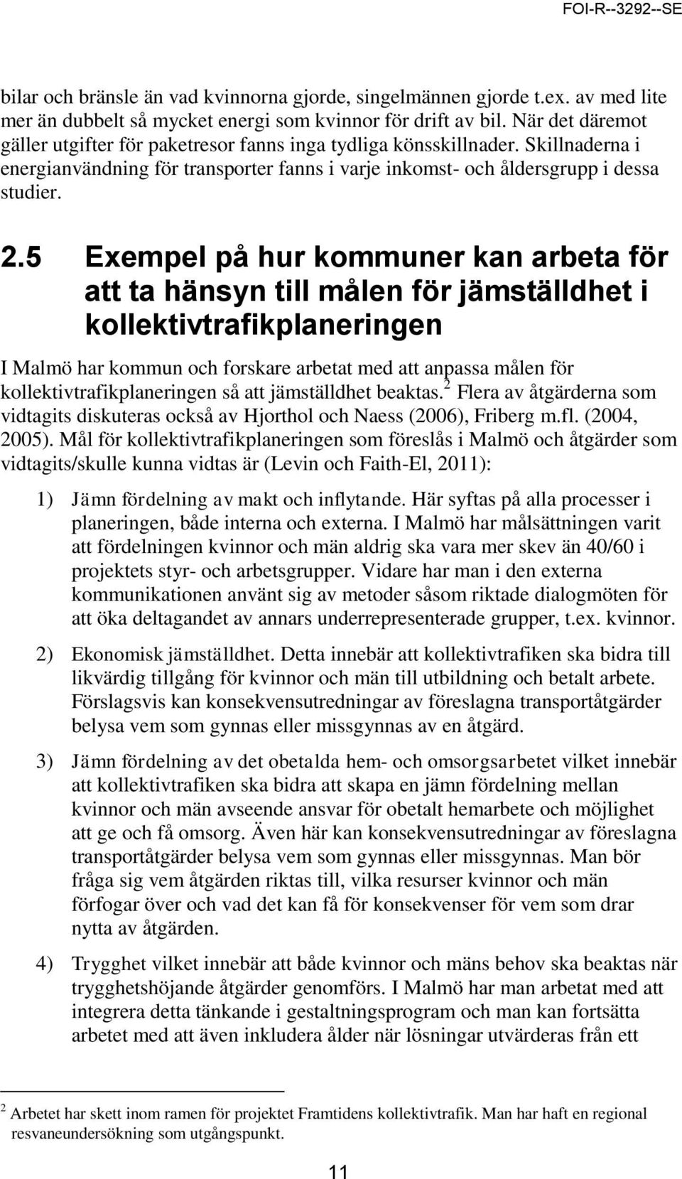 5 Exempel på hur kommuner kan arbeta för att ta hänsyn till målen för jämställdhet i kollektivtrafikplaneringen I Malmö har kommun och forskare arbetat med att anpassa målen för