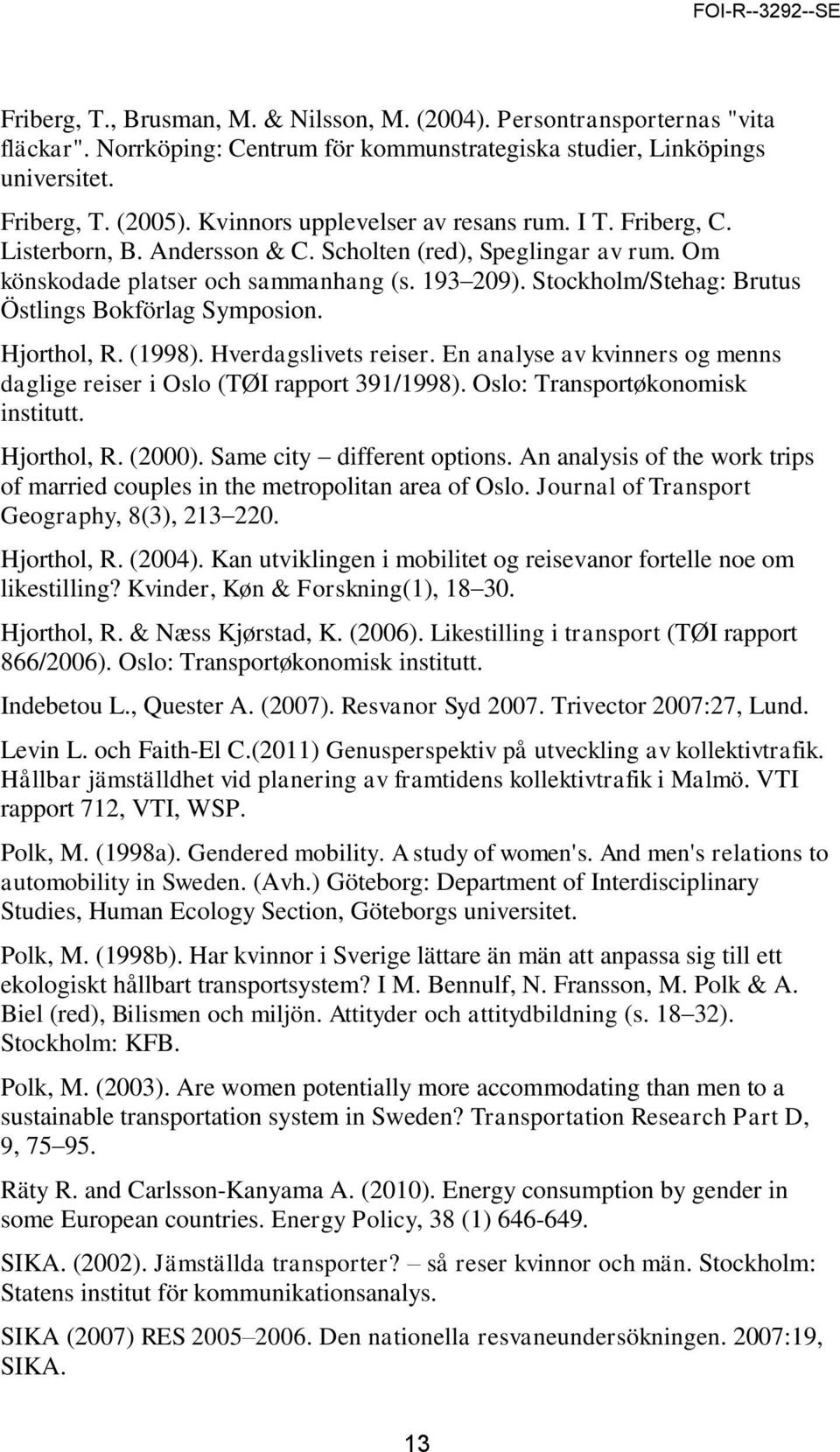 Stockholm/Stehag: Brutus Östlings Bokförlag Symposion. Hjorthol, R. (1998). Hverdagslivets reiser. En analyse av kvinners og menns daglige reiser i Oslo (TØI rapport 391/1998).