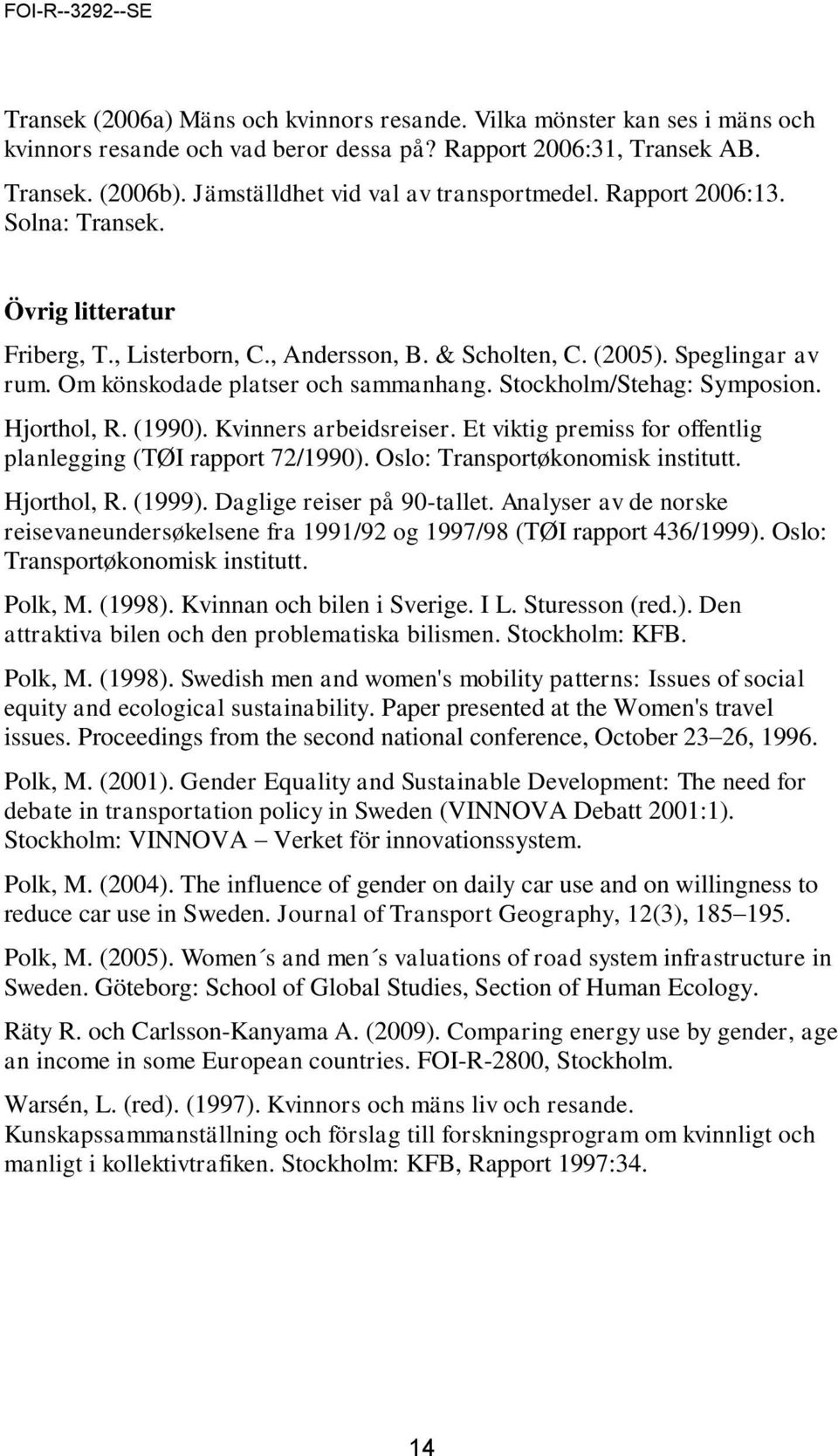 Om könskodade platser och sammanhang. Stockholm/Stehag: Symposion. Hjorthol, R. (1990). Kvinners arbeidsreiser. Et viktig premiss for offentlig planlegging (TØI rapport 72/1990).