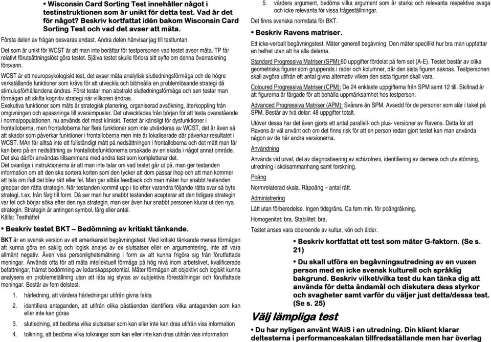 Det som är unikt för WCST är att man inte berättar för testpersonen vad testet avser mäta. TP får relativt förutsättningslöst göra testet.