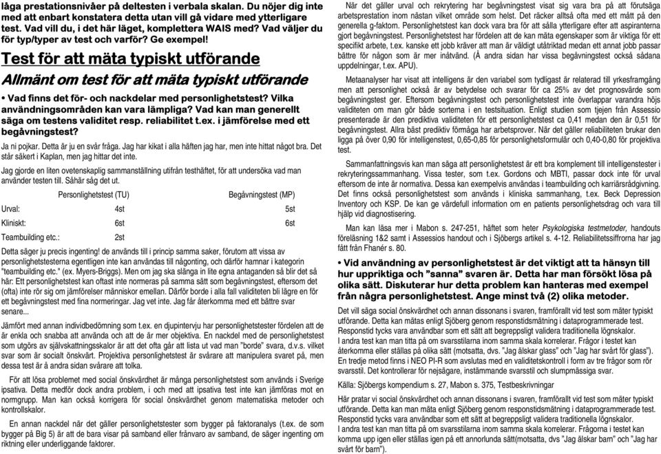 Vilka användningsområden kan vara lämpliga? Vad kan man generellt säga om testens validitet resp. reliabilitet t.ex. i jämförelse med ett begåvningstest? Ja ni pojkar. Detta är ju en svår fråga.