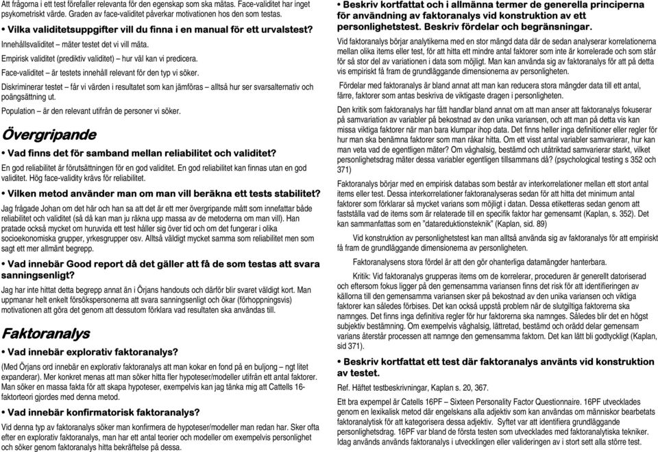 Face-validitet är testets innehåll relevant för den typ vi söker. Diskriminerar testet får vi värden i resultatet som kan jämföras alltså hur ser svarsalternativ och poängsättning ut.