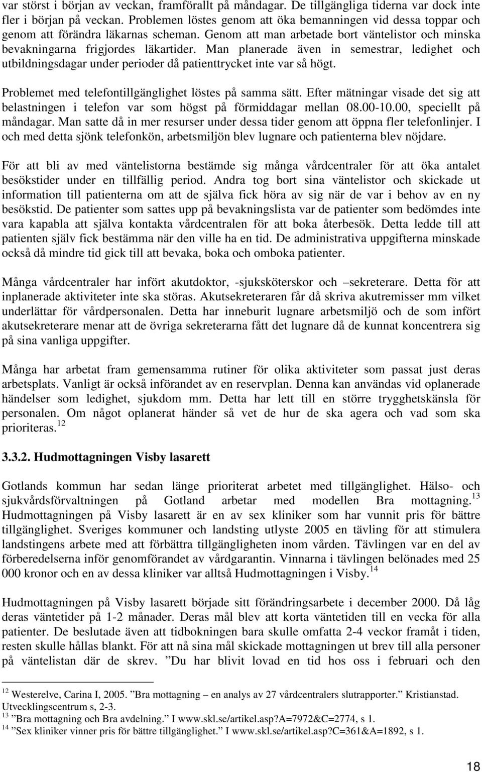 Man planerade även in semestrar, ledighet och utbildningsdagar under perioder då patienttrycket inte var så högt. Problemet med telefontillgänglighet löstes på samma sätt.