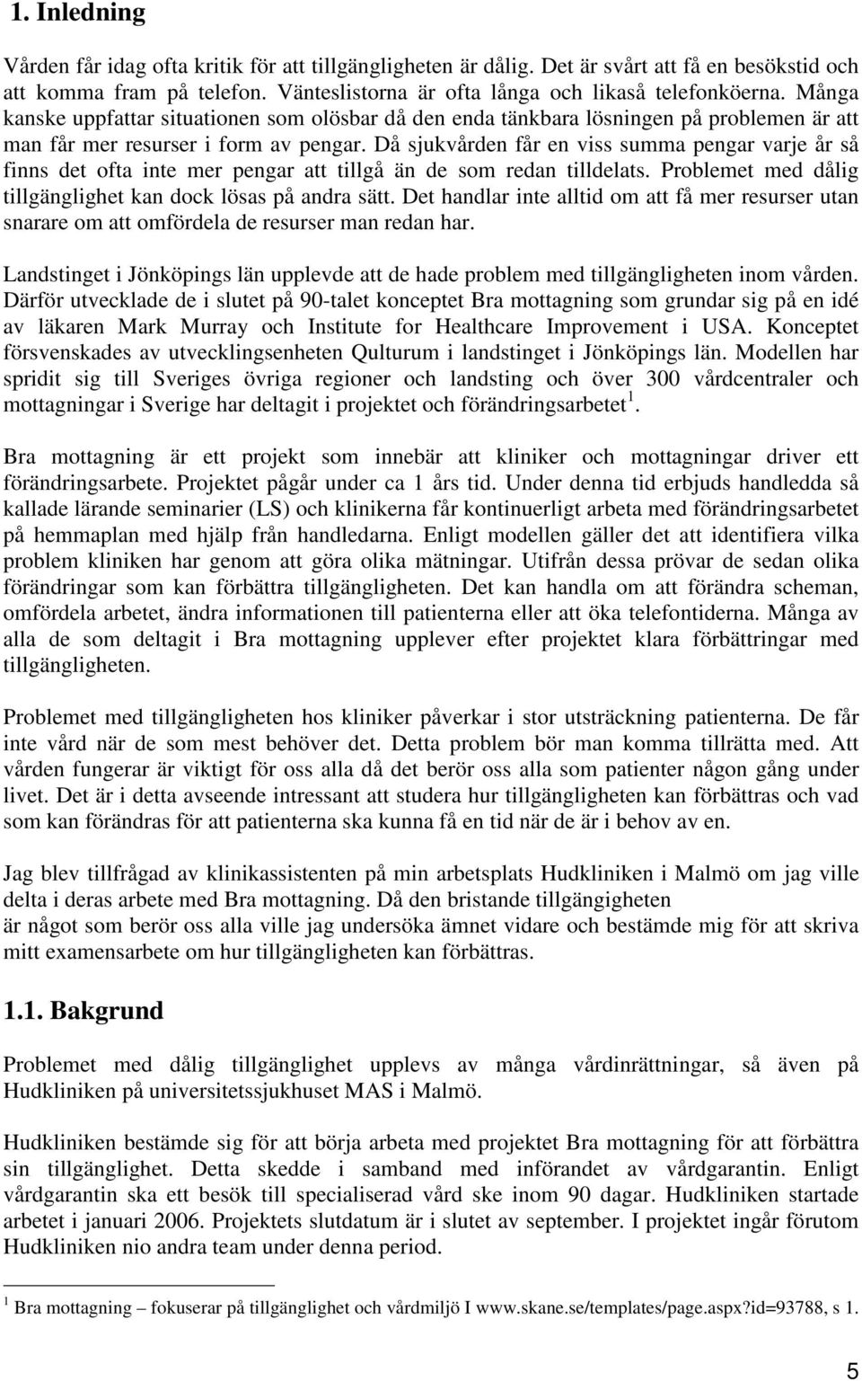 Då sjukvården får en viss summa pengar varje år så finns det ofta inte mer pengar att tillgå än de som redan tilldelats. Problemet med dålig tillgänglighet kan dock lösas på andra sätt.