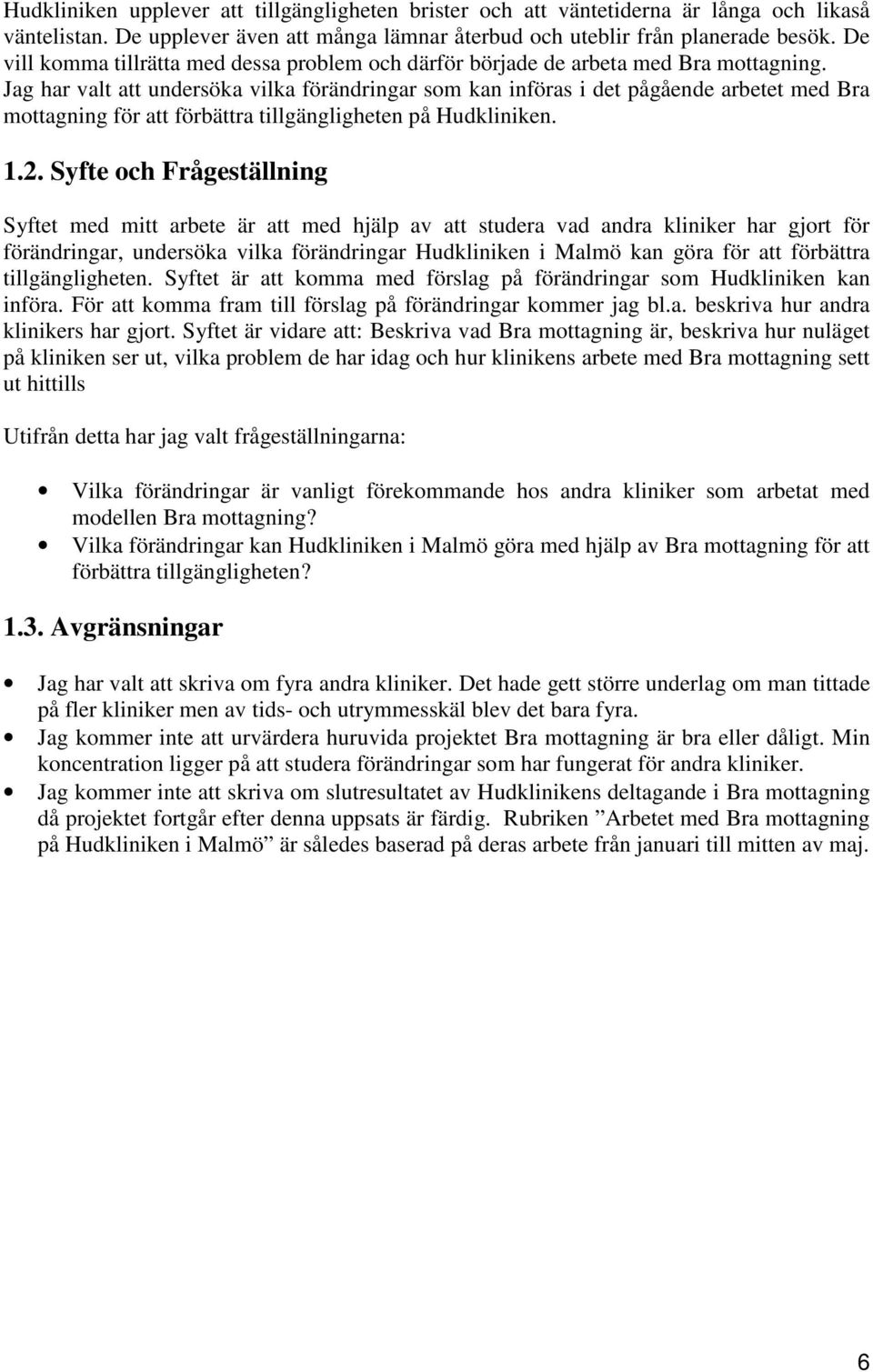 Jag har valt att undersöka vilka förändringar som kan införas i det pågående arbetet med Bra mottagning för att förbättra tillgängligheten på Hudkliniken. 1.2.