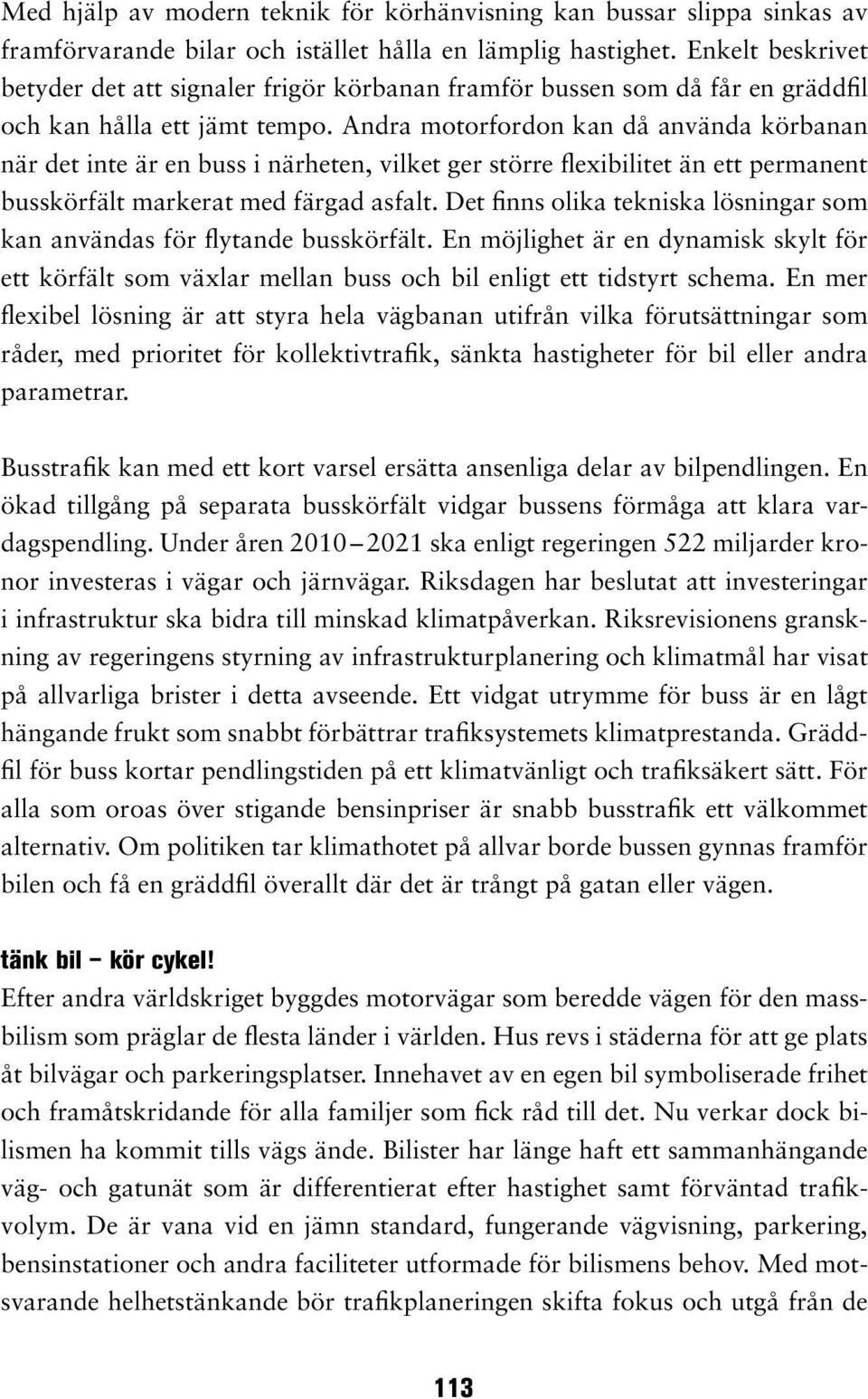 Andra motorfordon kan då använda körbanan när det inte är en buss i närheten, vilket ger större flexibilitet än ett permanent busskörfält markerat med färgad asfalt.