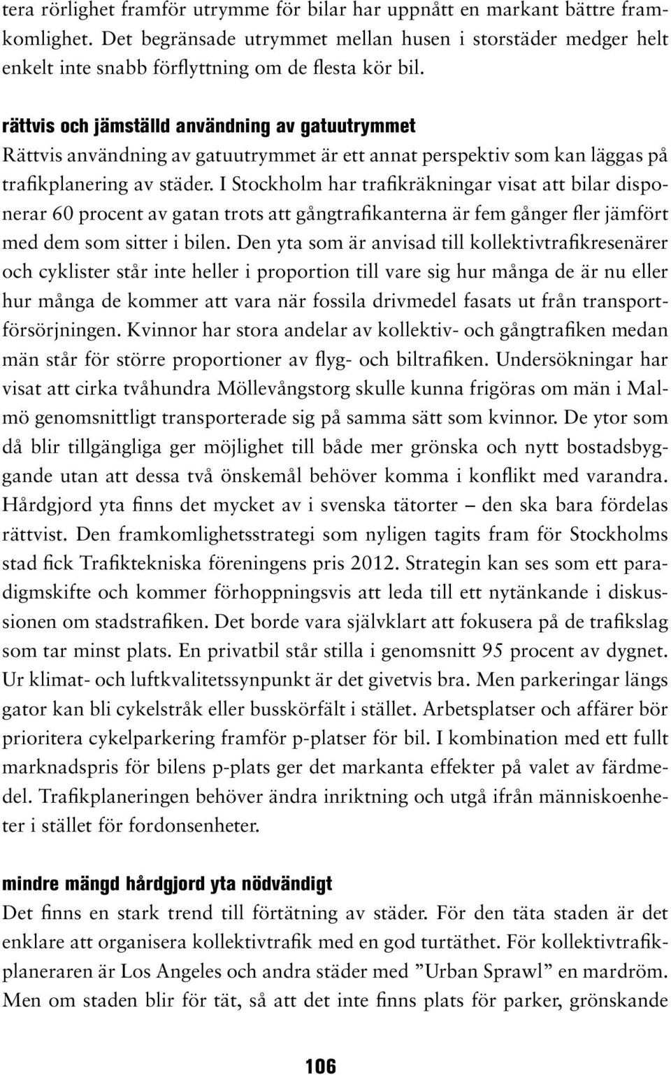 I Stockholm har trafikräkningar visat att bilar disponerar 60 procent av gatan trots att gångtrafikanterna är fem gånger fler jämfört med dem som sitter i bilen.